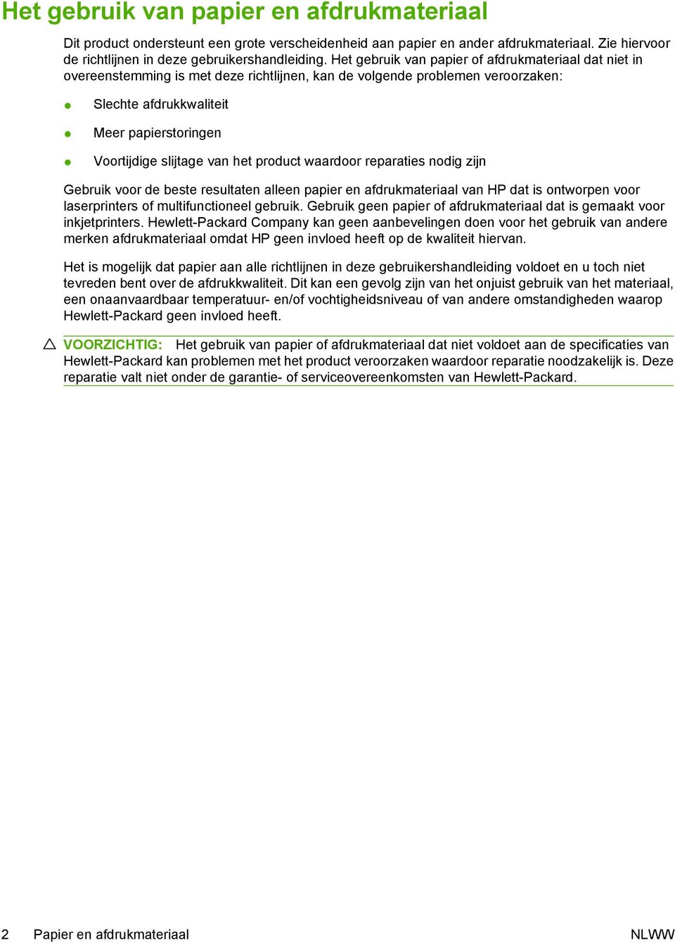 van het product waardoor reparaties nodig zijn Gebruik voor de beste resultaten alleen papier en afdrukmateriaal van HP dat is ontworpen voor laserprinters of multifunctioneel gebruik.