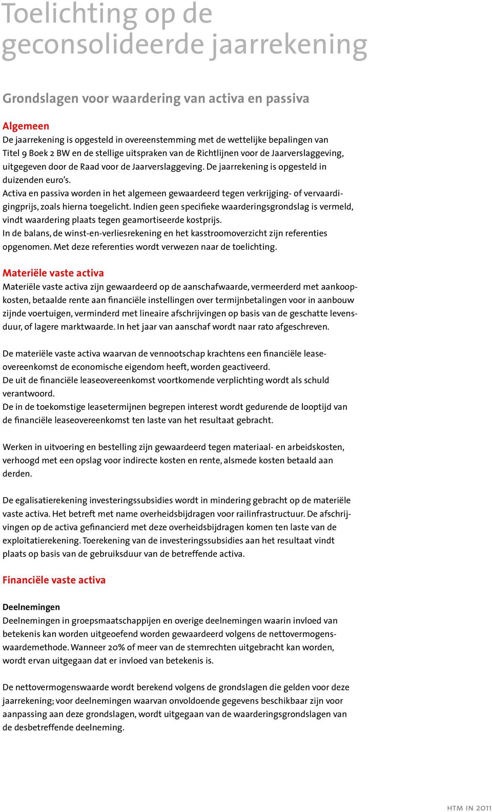 Activa en passiva worden in het algemeen gewaardeerd tegen verkrijging- of vervaardigingprijs, zoals hierna toegelicht.