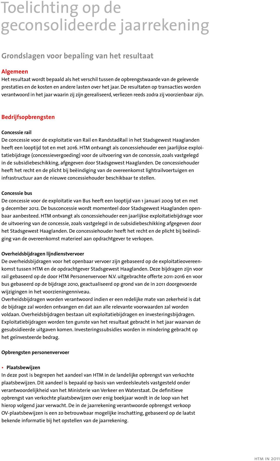 Bedrijfsopbrengsten Concessie rail De concessie voor de exploitatie van Rail en RandstadRail in het Stadsgewest Haaglanden heeft een looptijd tot en met 2016.
