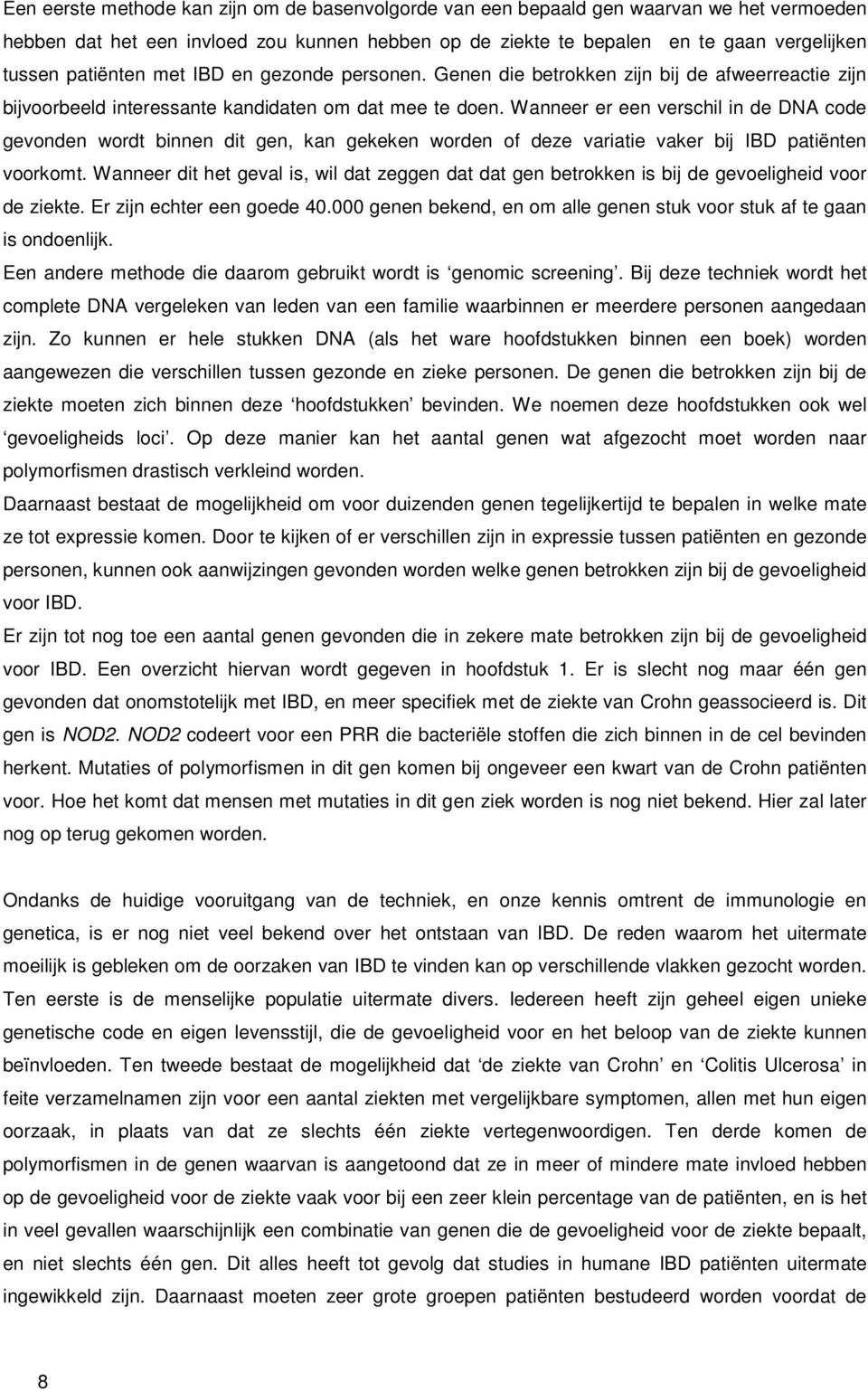 Wanneer er een verschil in de DNA code gevonden wordt binnen dit gen, kan gekeken worden of deze variatie vaker bij IBD patiënten voorkomt.