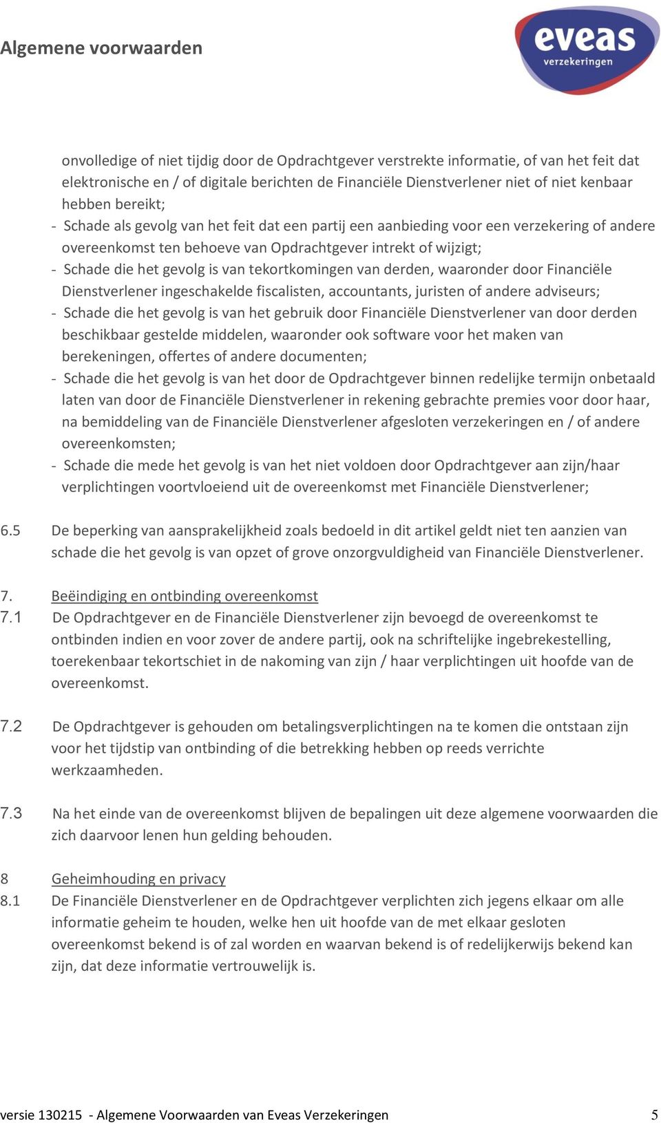 tekortkomingen van derden, waaronder door Financiële Dienstverlener ingeschakelde fiscalisten, accountants, juristen of andere adviseurs; - Schade die het gevolg is van het gebruik door Financiële