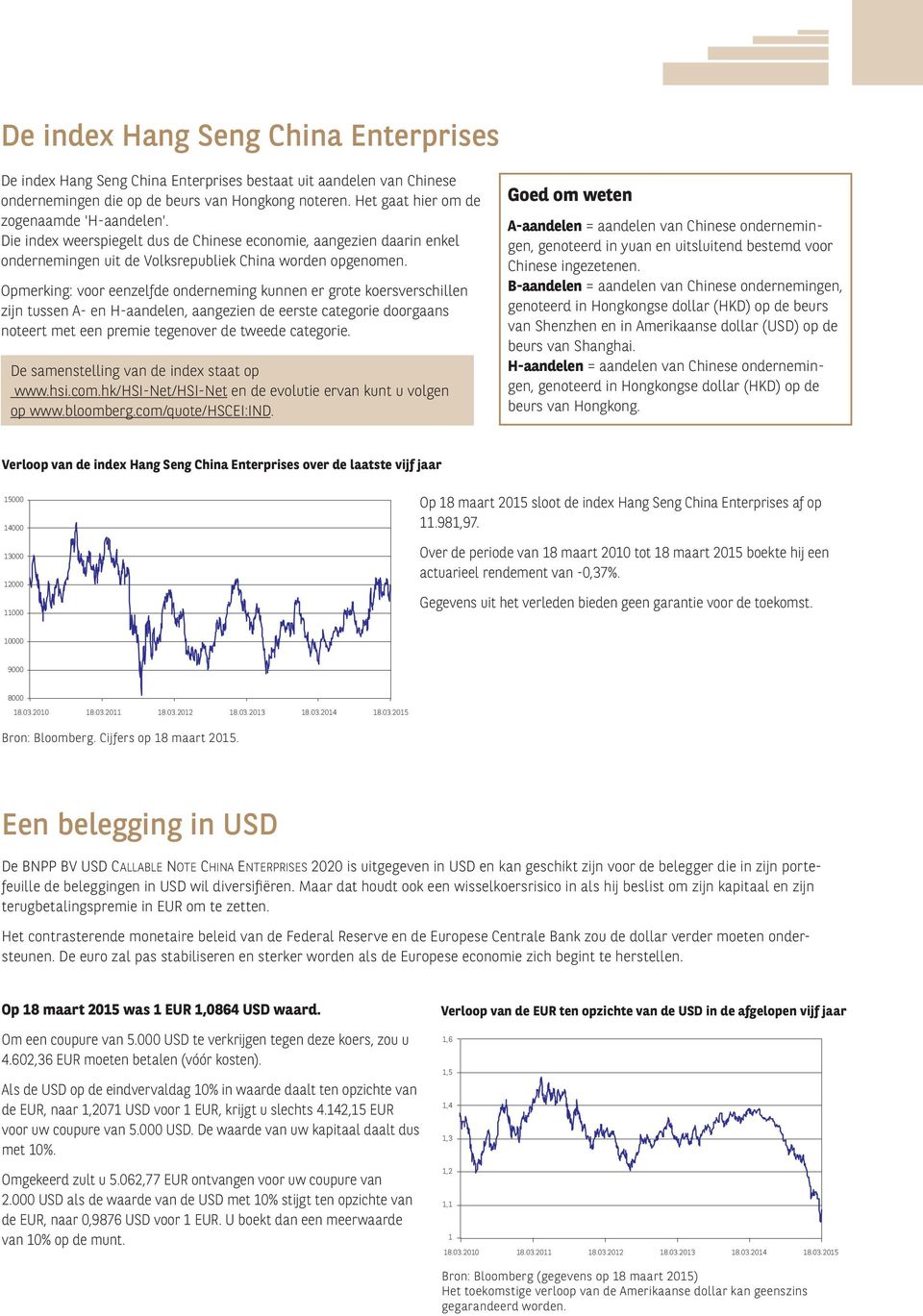 Opmerking: voor eenzelfde onderneming kunnen er grote koersverschillen zijn tussen A- en H-aandelen, aangezien de eerste categorie doorgaans noteert met een premie tegenover de tweede categorie.