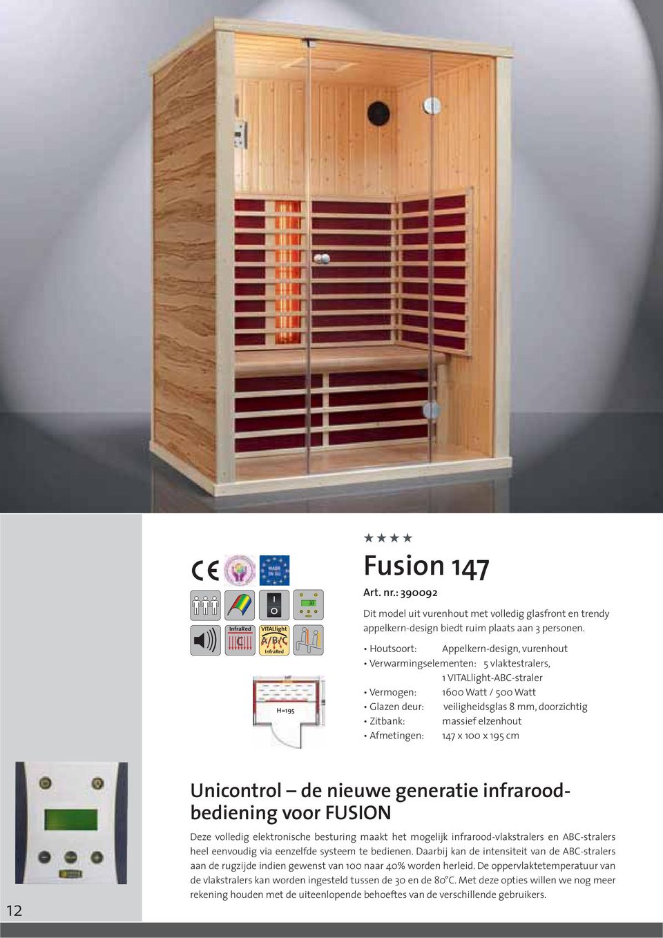 elzenhout Afmetingen: 147 x 100 x 195 cm 12 Unicontrol de nieuwe generatie infraroodbediening voor FUSION Deze volledig elektronische besturing maakt het mogelijk infrarood-vlakstralers en