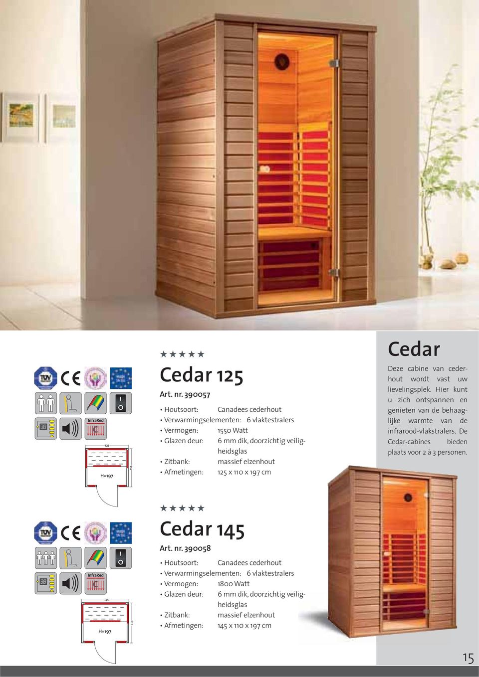 Afmetingen: 125 x 110 x 197 cm Cedar Deze cabine van cederhout wordt vast uw lievelingsplek.