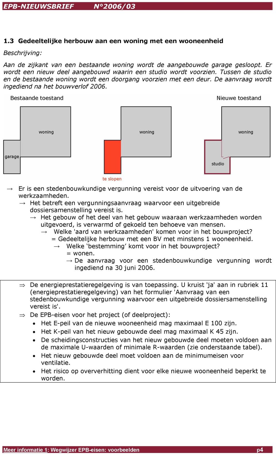 De aanvraag wordt ingediend na het bouwverlof 2006. = Gedeeltelijke herbouw met een BV met minstens 1 wooneenheid. Welke bestemming komt voor in het bouwproject? = wonen.