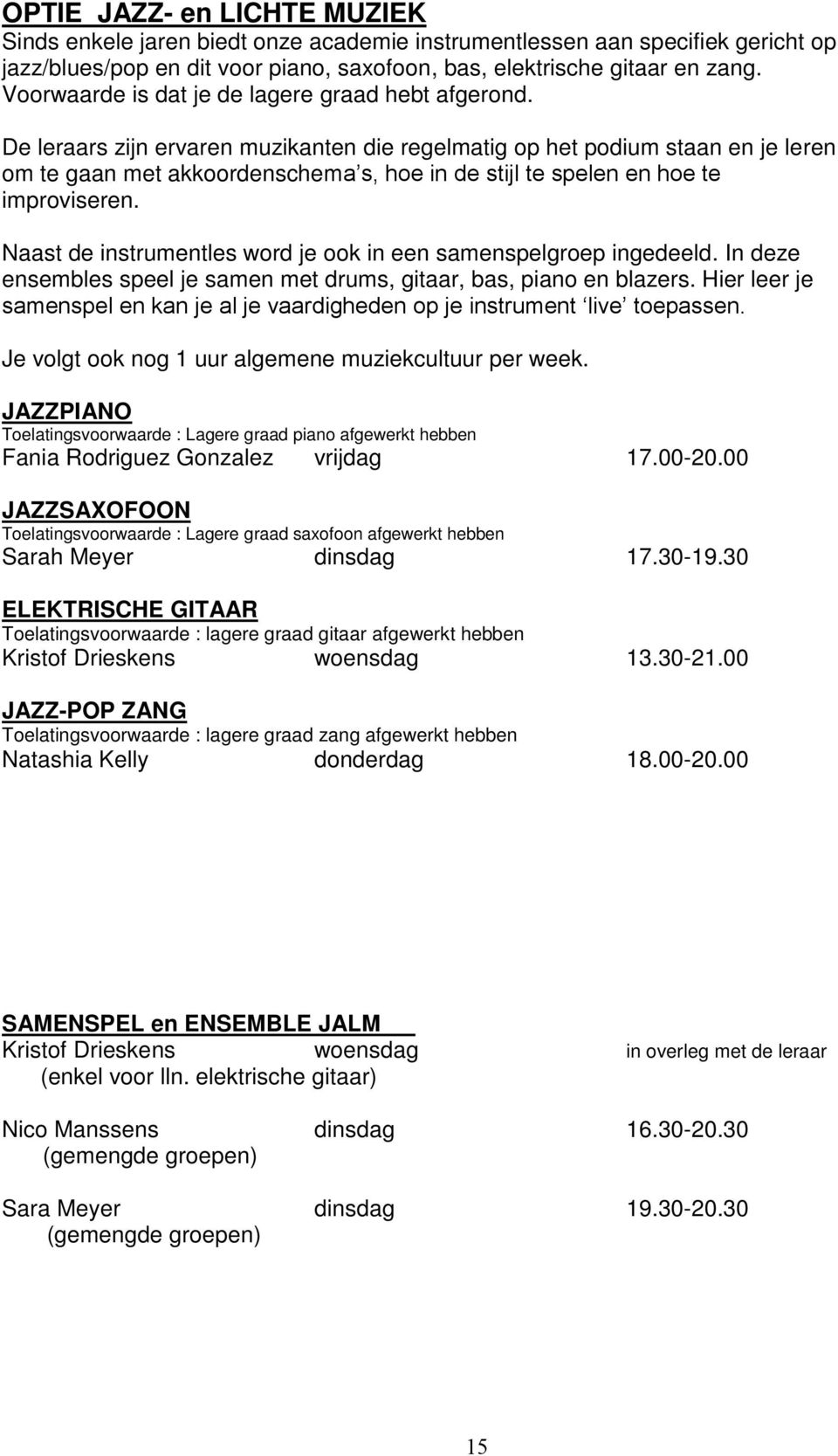 De leraars zijn ervaren muzikanten die regelmatig op het podium staan en je leren om te gaan met akkoordenschema s, hoe in de stijl te spelen en hoe te improviseren.