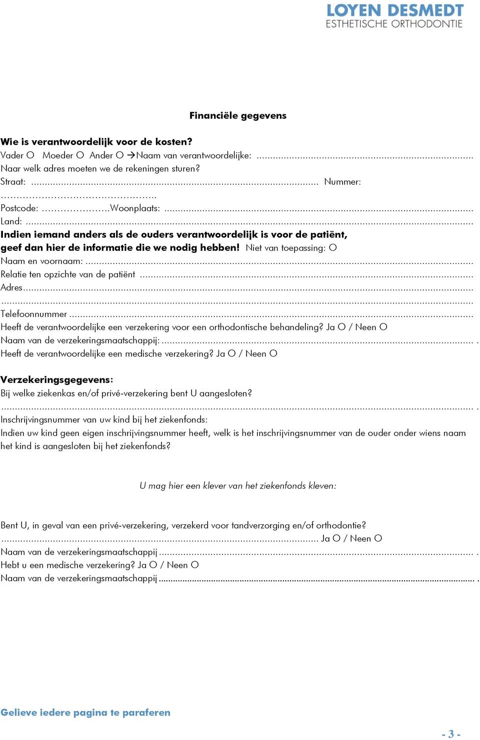 .. Relatie ten opzichte van de patiënt... Adres...... Telefoonnummer... Heeft de verantwoordelijke een verzekering voor een orthodontische behandeling? Ja / Neen Naam van de verzekeringsmaatschappij:.