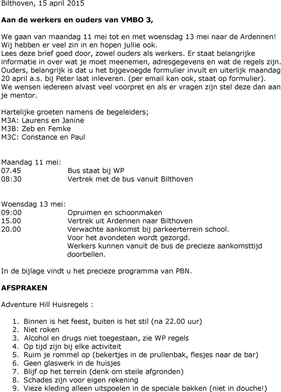 Ouders, belangrijk is dat u het bijgevoegde formulier invult en uiterlijk maandag 20 april a.s. bij Peter laat inleveren. (per email kan ook, staat op formulier).