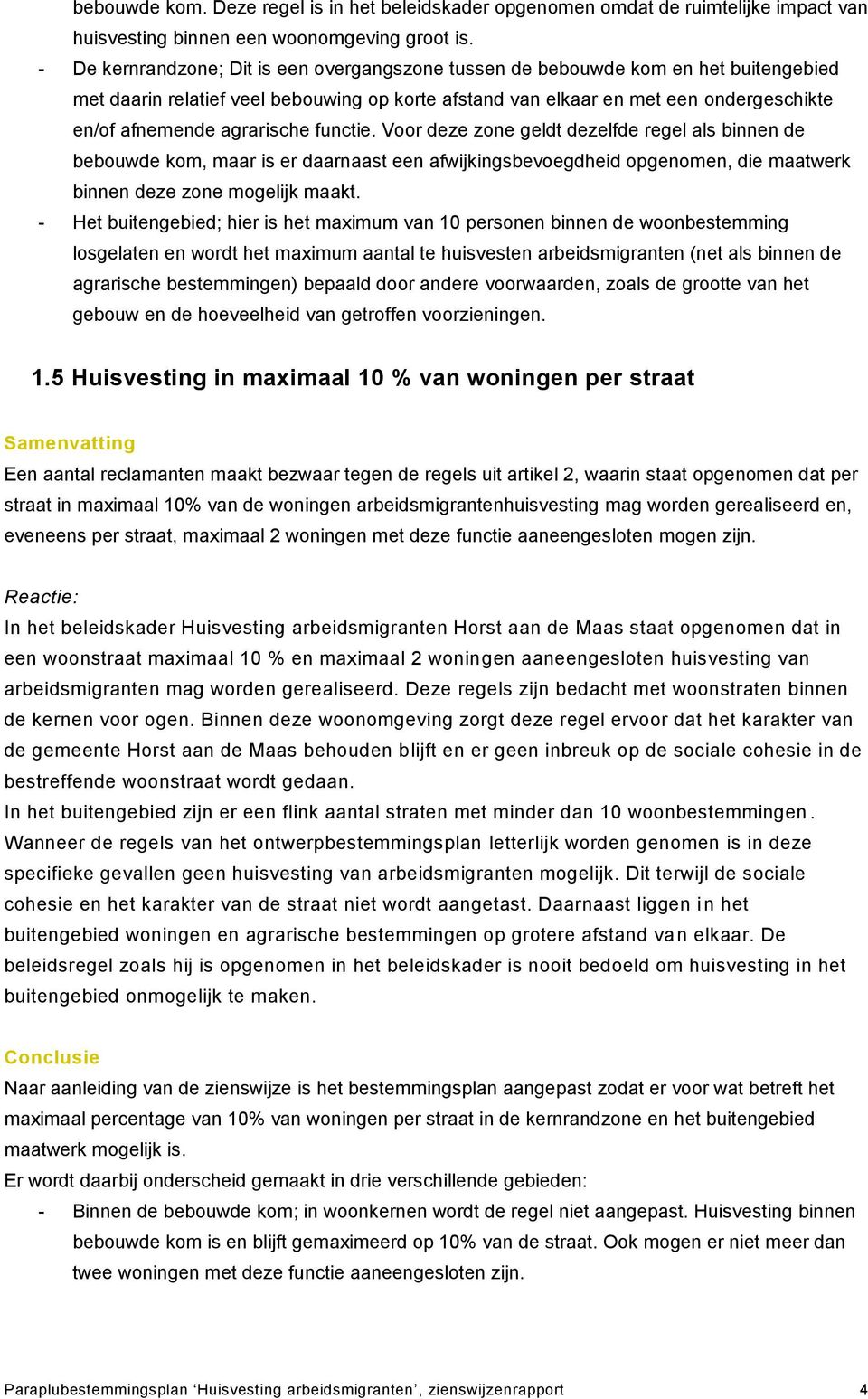 agrarische functie. Voor deze zone geldt dezelfde regel als binnen de bebouwde kom, maar is er daarnaast een afwijkingsbevoegdheid opgenomen, die maatwerk binnen deze zone mogelijk maakt.