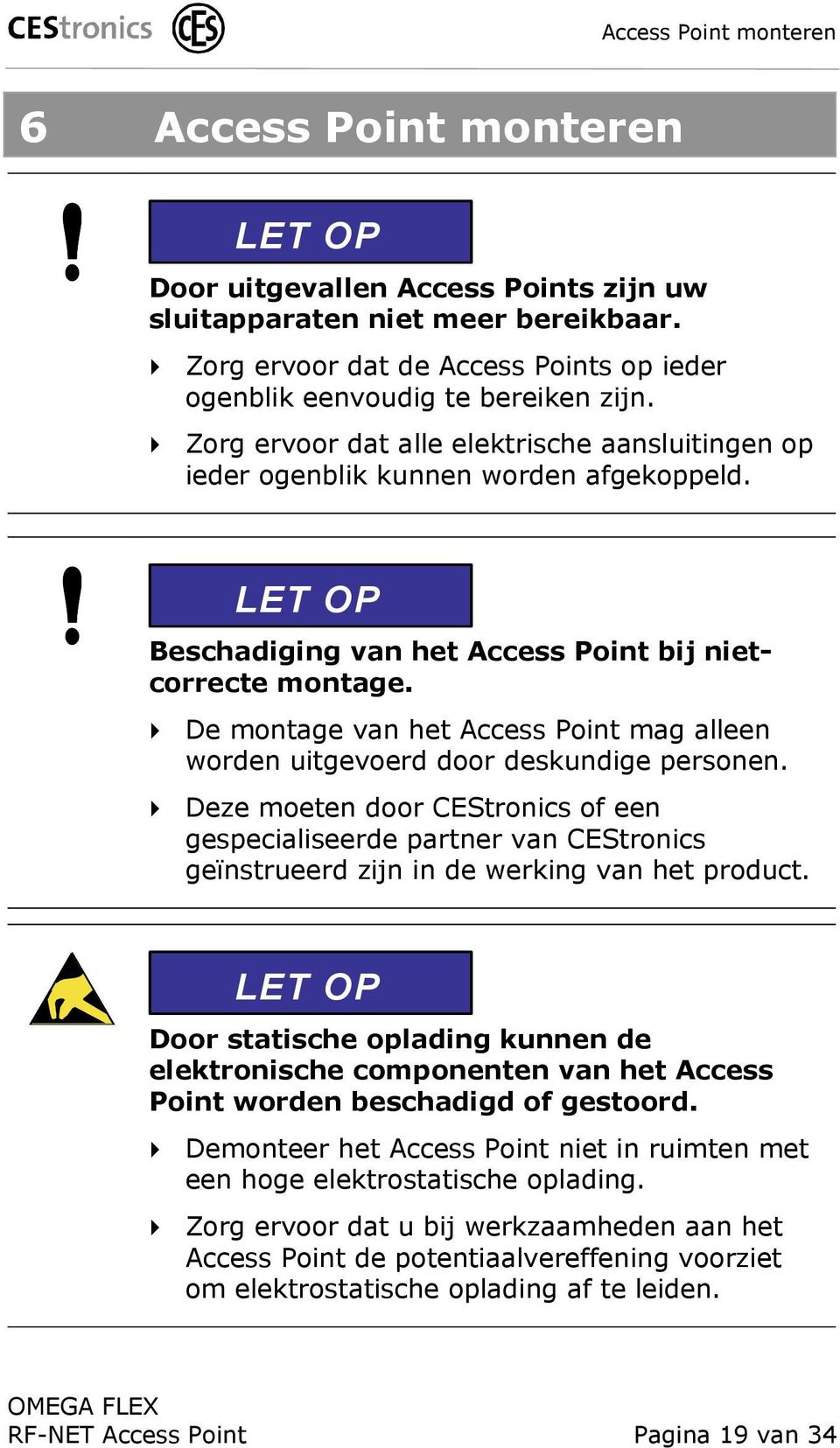 LET OP Beschadiging van het Access Point bij nietcorrecte montage. De montage van het Access Point mag alleen worden uitgevoerd door deskundige personen.