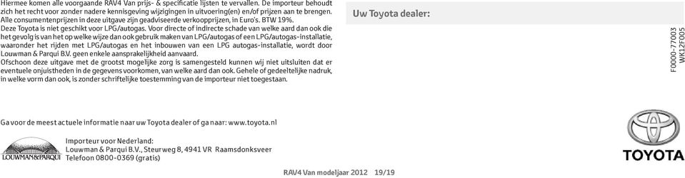 Alle consumentenprijzen in deze uitgave zijn geadviseerde verkoopprijzen, in Euro s. BTW 19%. Deze Toyota is niet geschikt voor LPG/autogas.