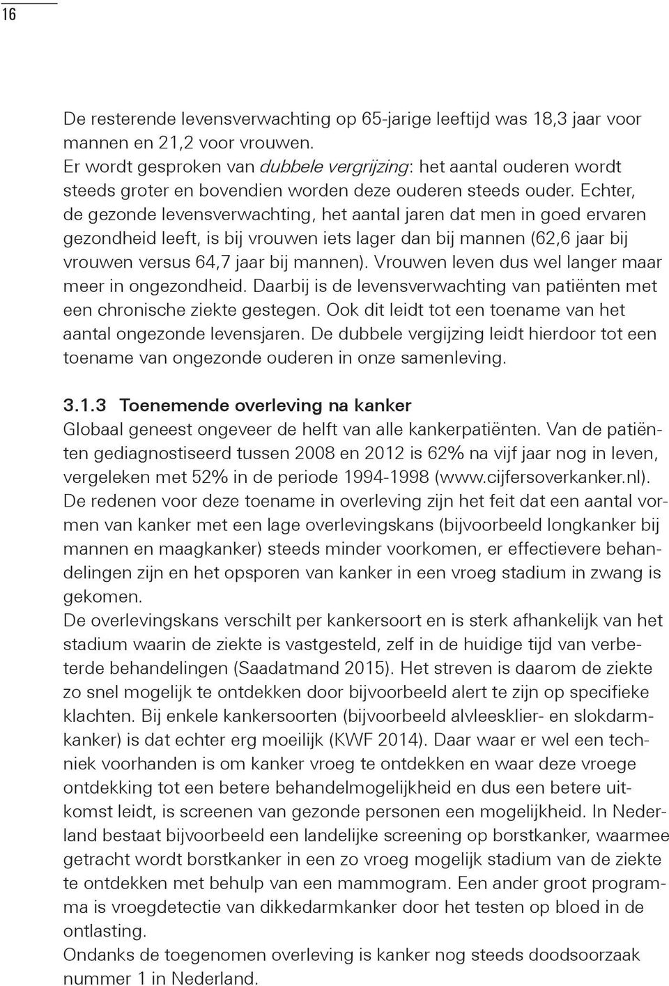 Echter, de gezonde levensverwachting, het aantal jaren dat men in goed ervaren gezondheid leeft, is bij vrouwen iets lager dan bij mannen (62,6 jaar bij vrouwen versus 64,7 jaar bij mannen).