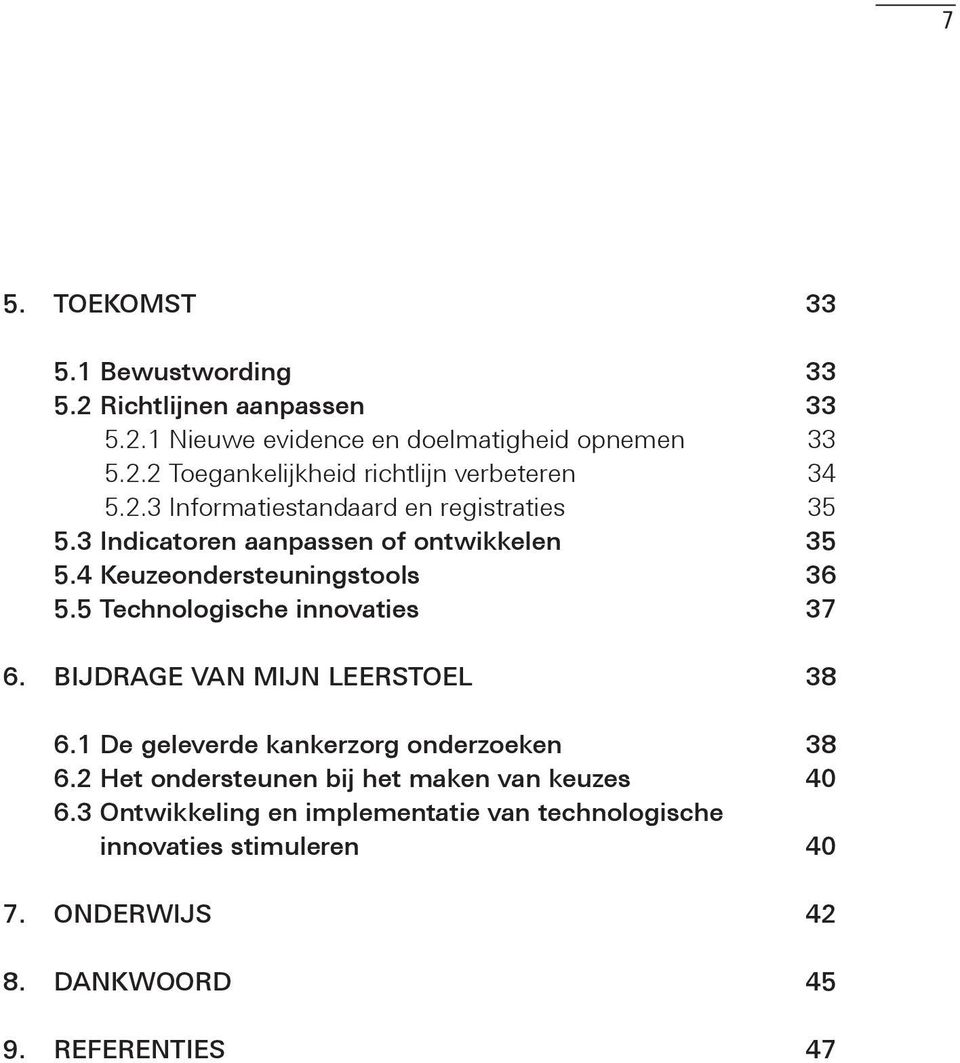 5 Technologische innovaties 37 6. BIJDRAGE VAN MIJN LEERSTOEL 38 6.1 De geleverde kankerzorg onderzoeken 38 6.