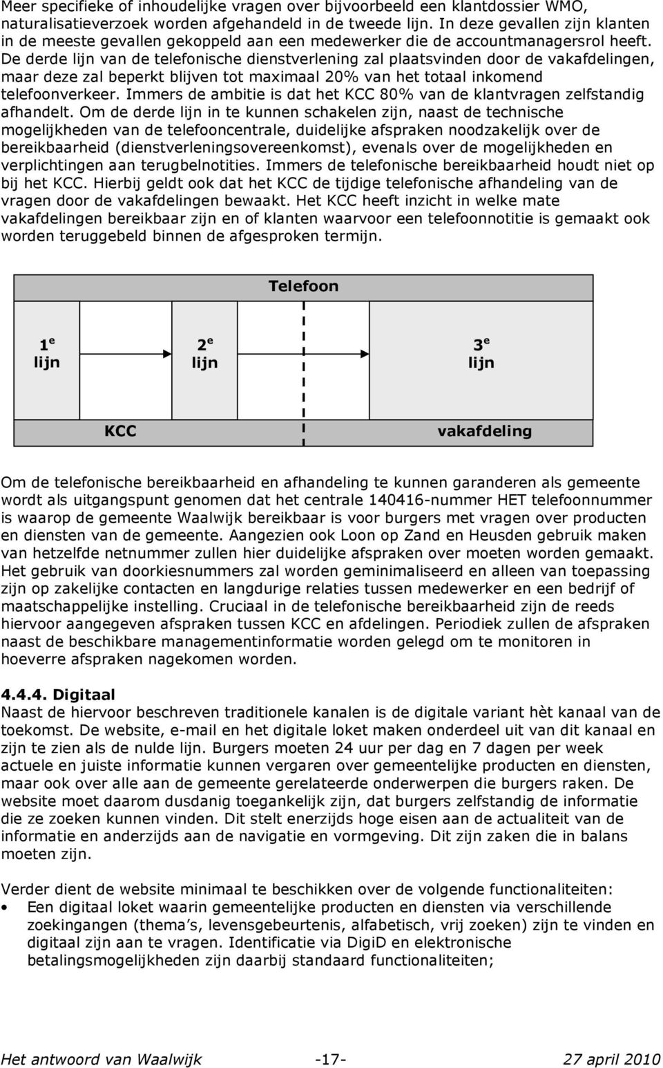 De derde lijn van de telefonische dienstverlening zal plaatsvinden door de vakafdelingen, maar deze zal beperkt blijven tot maximaal 20% van het totaal inkomend telefoonverkeer.