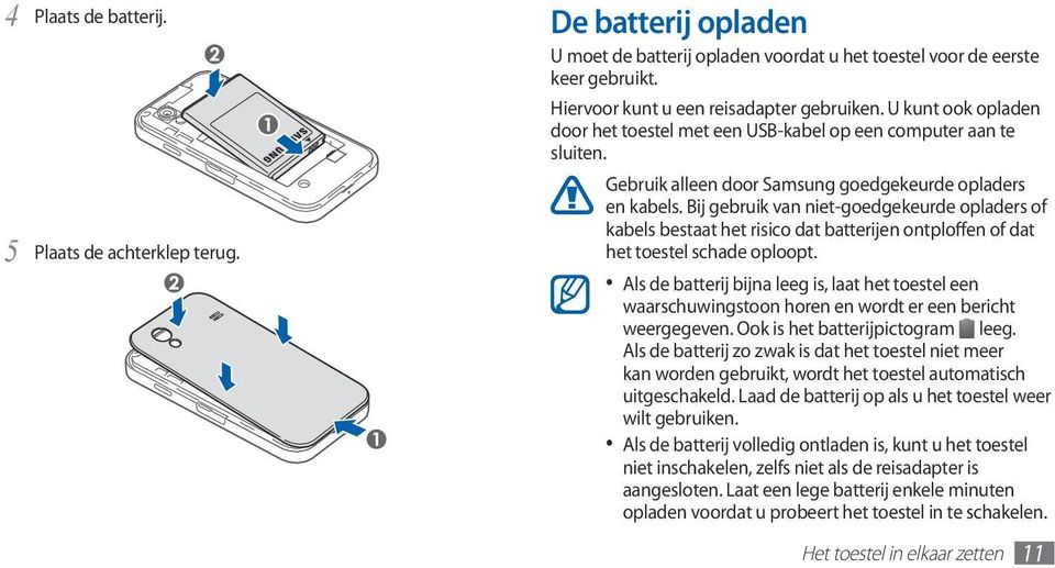 Bij gebruik van niet-goedgekeurde opladers of kabels bestaat het risico dat batterijen ontploffen of dat het toestel schade oploopt.