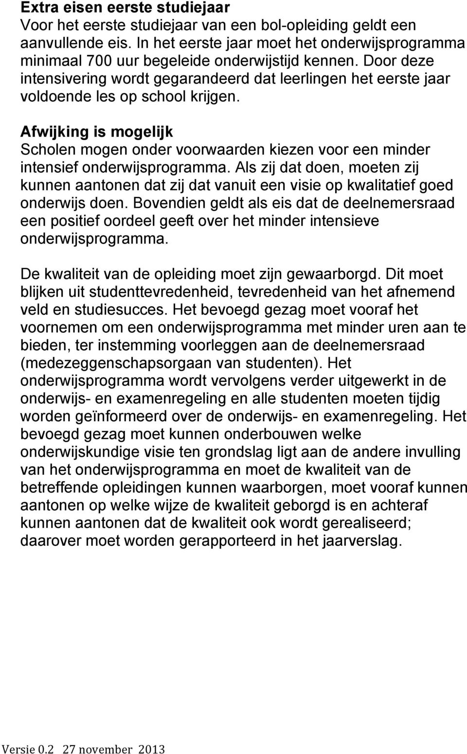 Door deze intensivering wordt gegarandeerd dat leerlingen het eerste jaar voldoende les op school krijgen.