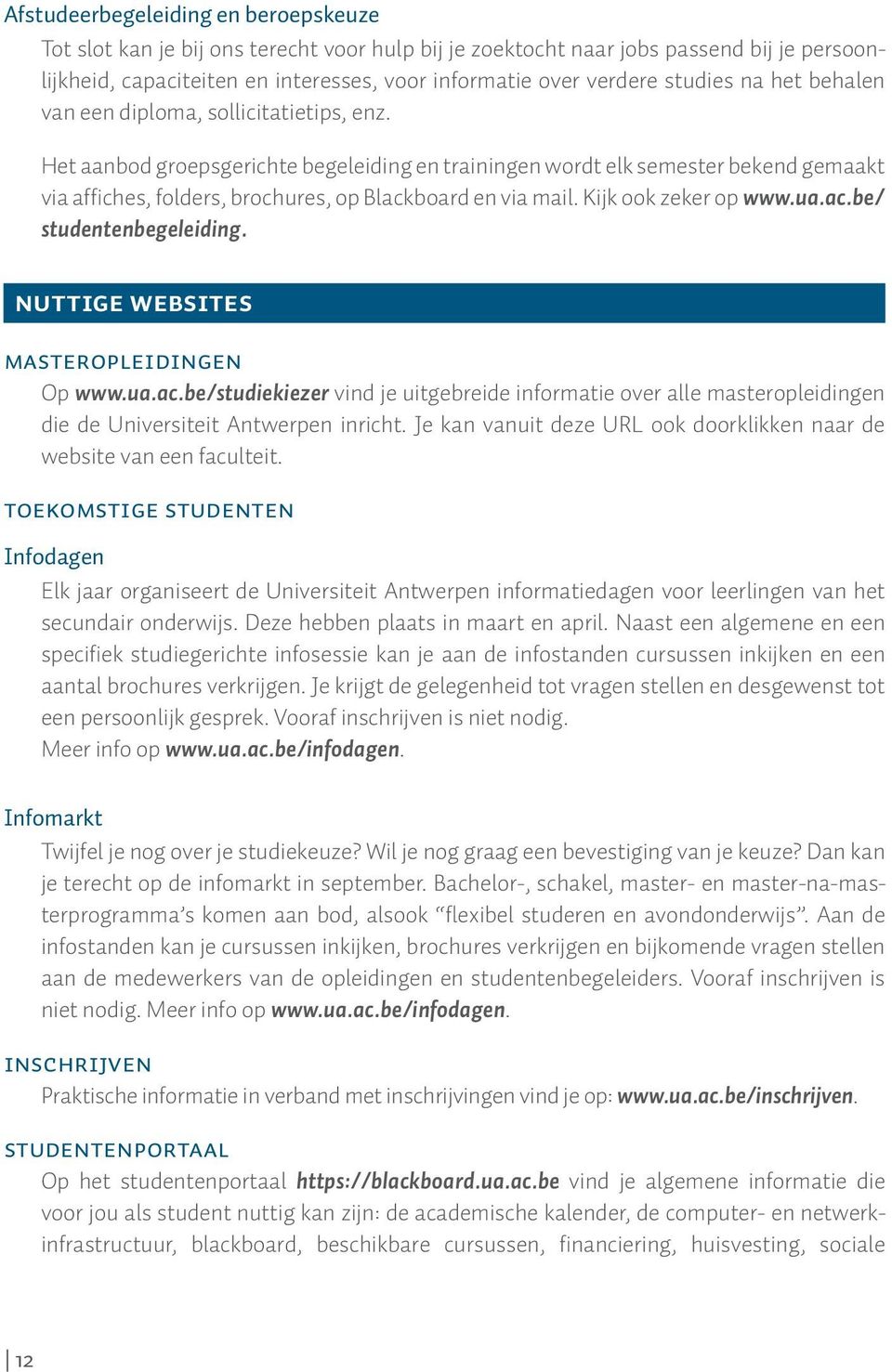 Het aanbod groepsgerichte begeleiding en trainingen wordt elk semester bekend gemaakt via affiches, folders, brochures, op Blackboard en via mail. Kijk ook zeker op www.ua.ac.be/ studentenbegeleiding.