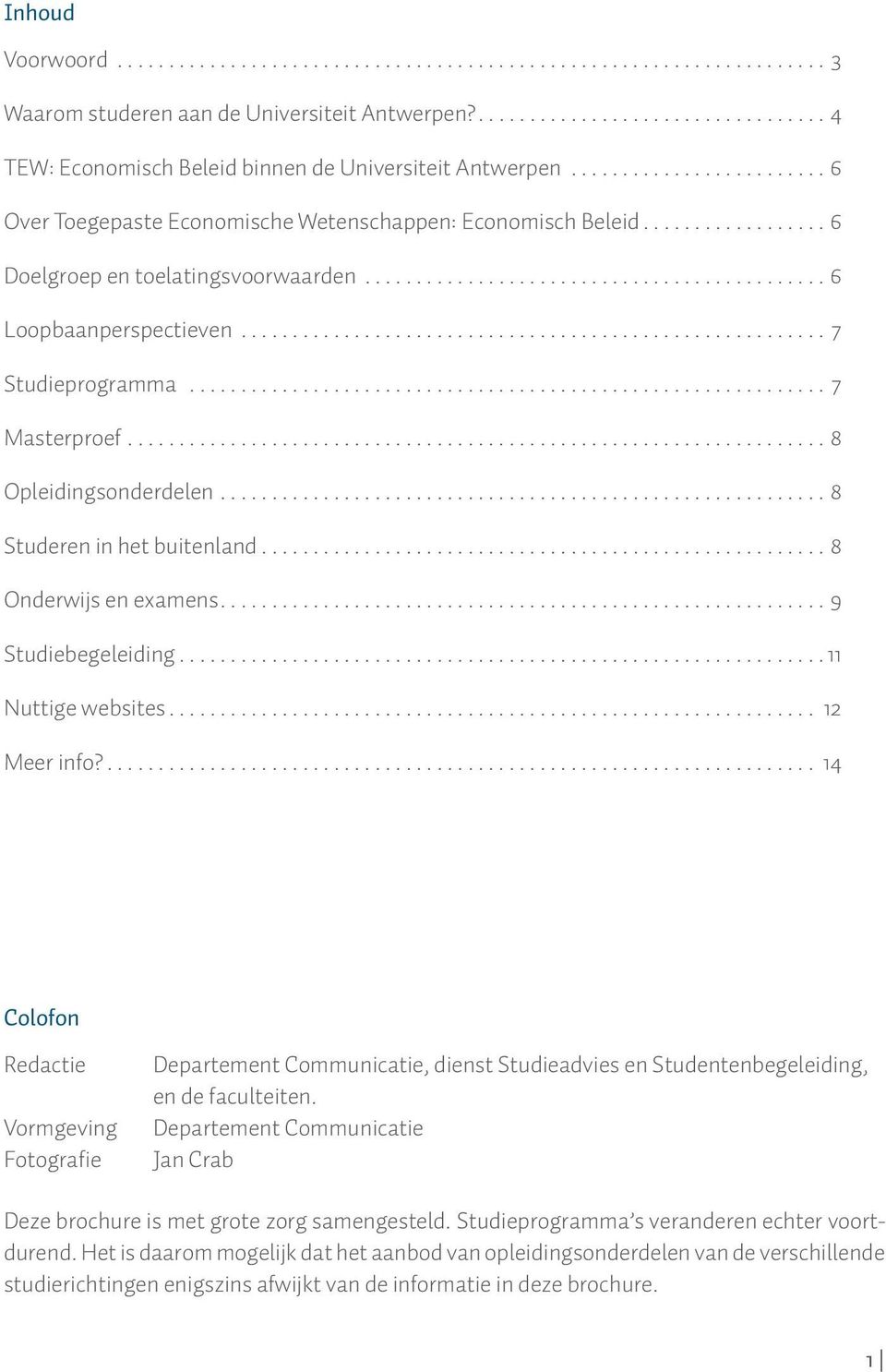 ..9 Studiebegeleiding... 11 Nuttige websites... 12 Meer info?... 14 Colofon Redactie Vormgeving Fotografie Departement Communicatie, dienst Studieadvies en Studentenbegeleiding, en de faculteiten.