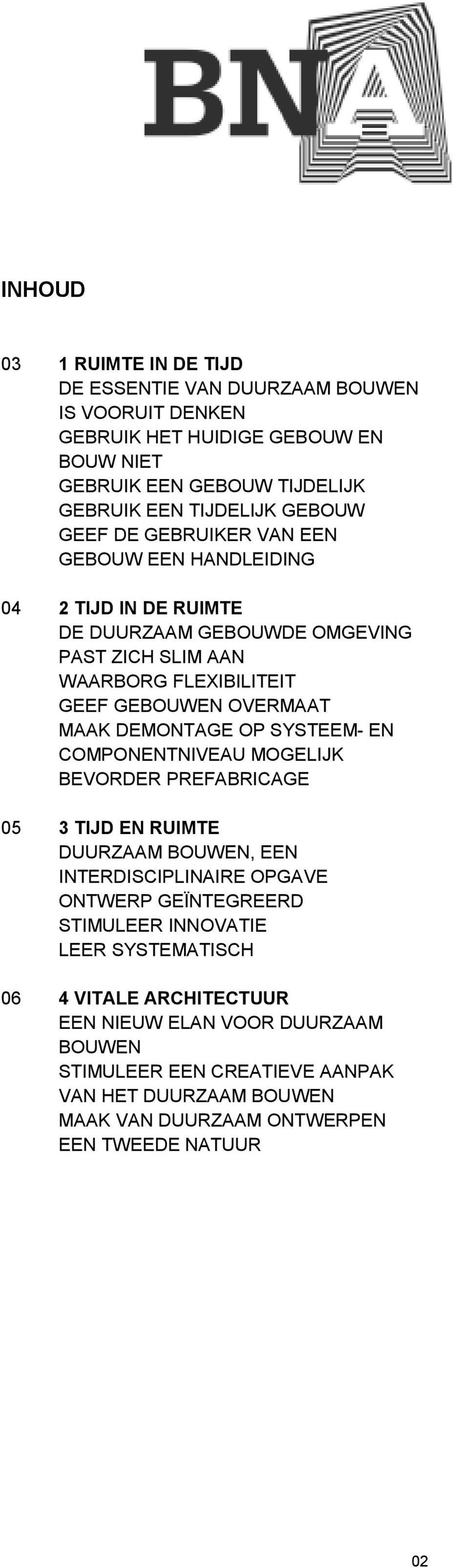 DEMONTAGE OP SYSTEEM- EN COMPONENTNIVEAU MOGELIJK BEVORDER PREFABRICAGE 05 3 TIJD EN RUIMTE DUURZAAM BOUWEN, EEN INTERDISCIPLINAIRE OPGAVE ONTWERP GEÏNTEGREERD STIMULEER