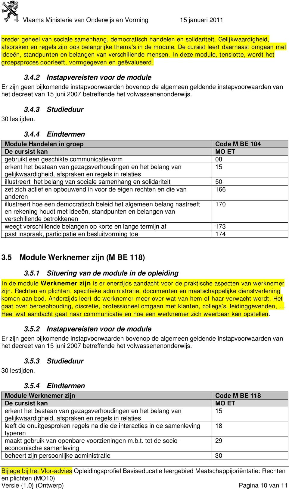 2 Instapvereisten voor de module Er zijn geen bijkomende instapvoorwaarden bovenop de algemeen geldende instapvoorwaarden van het decreet van 15 juni 2007 betreffende het volwassenenonderwijs. 3.4.