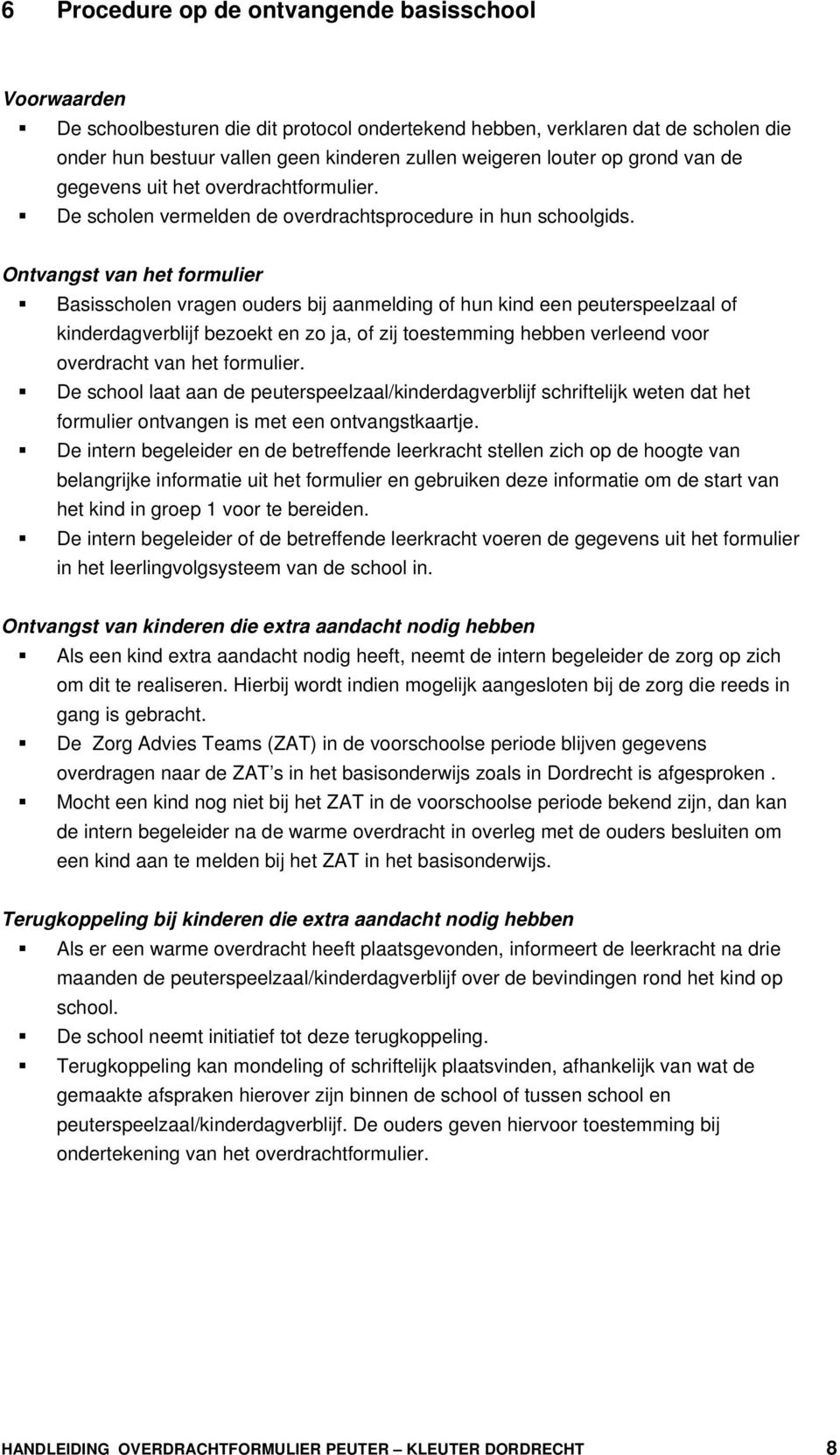 Ontvangst van het formulier Basisscholen vragen ouders bij aanmelding of hun kind een peuterspeelzaal of kinderdagverblijf bezoekt en zo ja, of zij toestemming hebben verleend voor overdracht van het