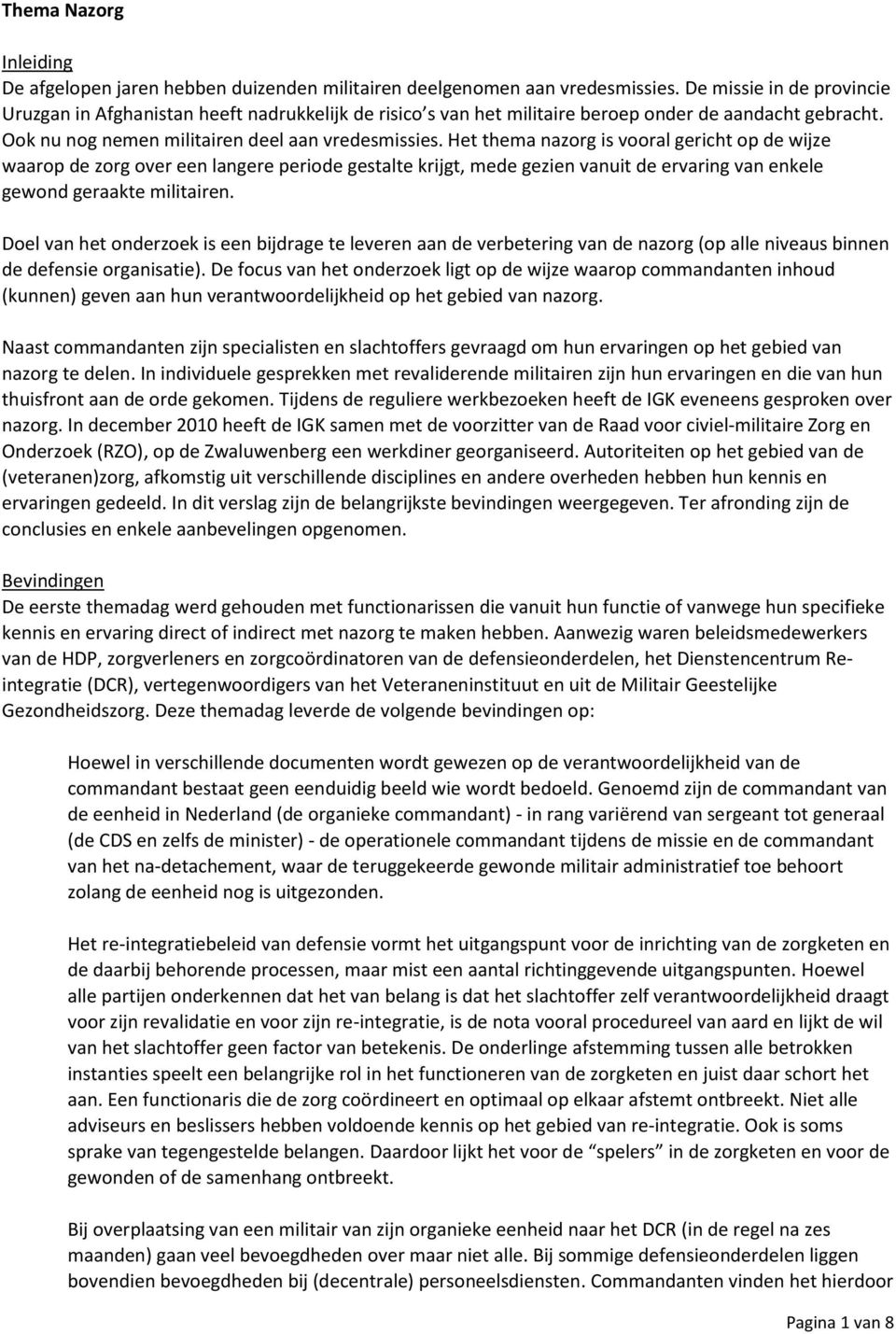 Het thema nazorg is vooral gericht op de wijze waarop de zorg over een langere periode gestalte krijgt, mede gezien vanuit de ervaring van enkele gewond geraakte militairen.