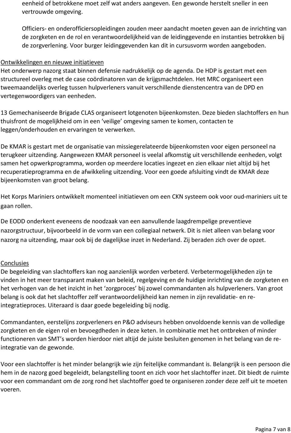 zorgverlening. Voor burger leidinggevenden kan dit in cursusvorm worden aangeboden. Ontwikkelingen en nieuwe initiatieven Het onderwerp nazorg staat binnen defensie nadrukkelijk op de agenda.