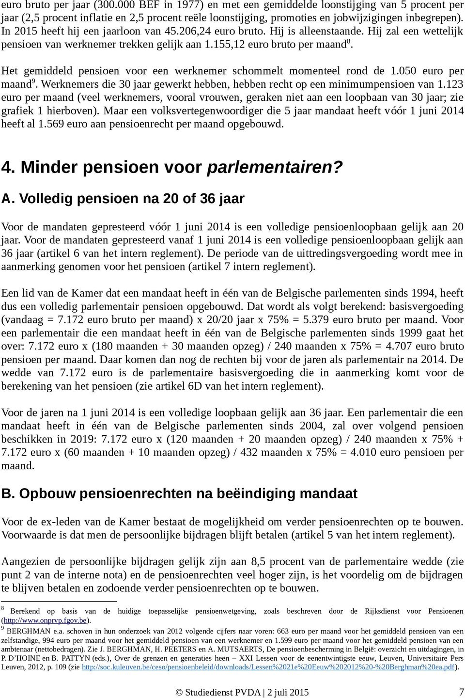 Het gemiddeld pensioen voor een werknemer schommelt momenteel rond de 1.050 euro per maand 9. Werknemers die 30 jaar gewerkt hebben, hebben recht op een minimumpensioen van 1.