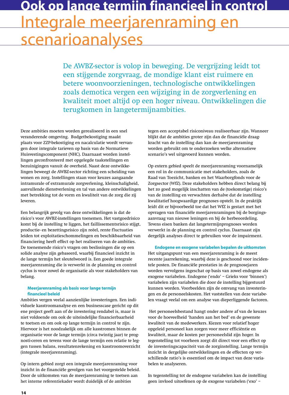 kwaliteit moet altijd op een hoger niveau. Ontwikkelingen die terugkomen in langetermijnambities. Deze ambities moeten worden gerealiseerd in een snel veranderende omgeving.