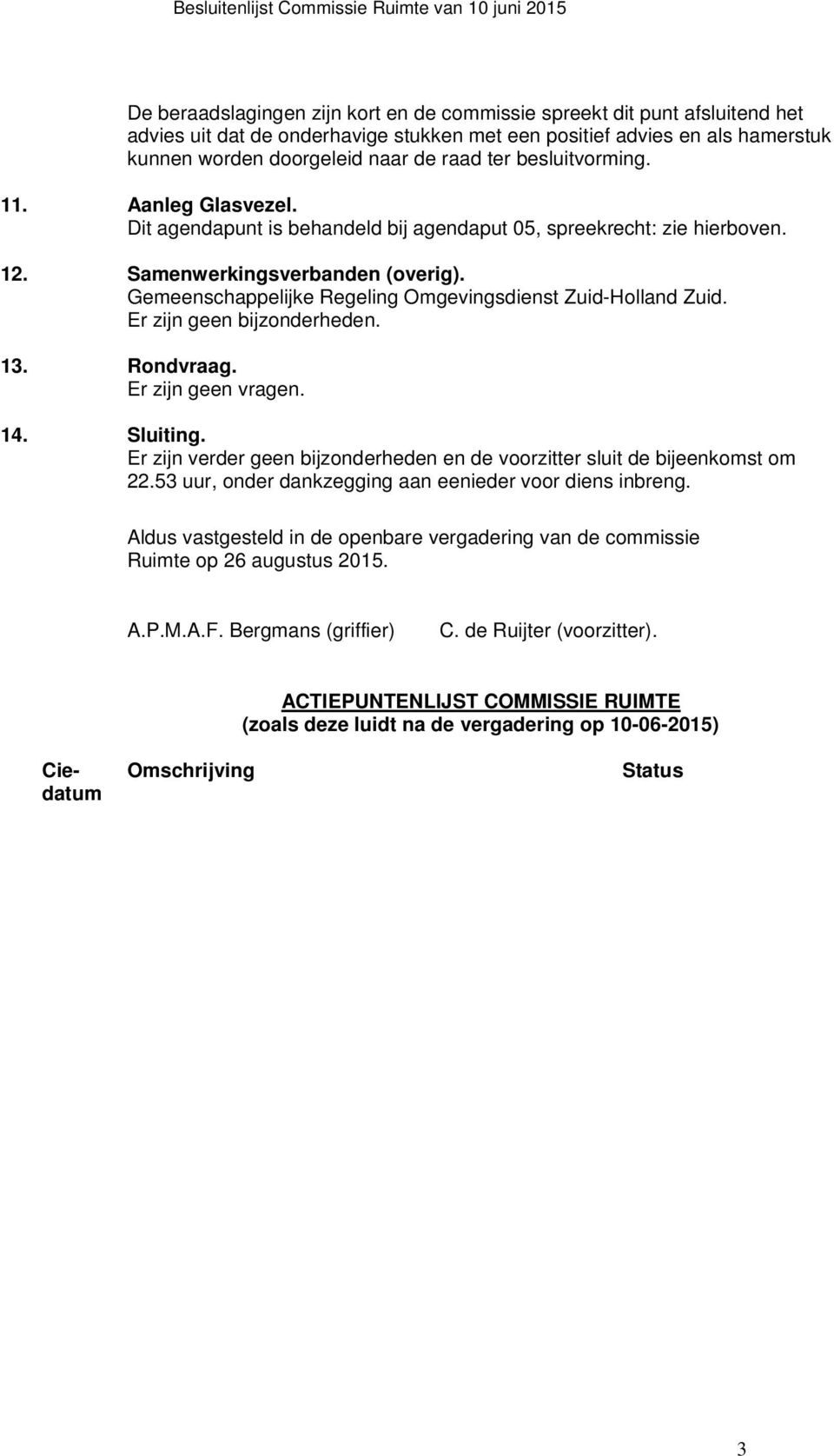 Gemeenschappelijke Regeling Omgevingsdienst Zuid-Holland Zuid. Er zijn geen bijzonderheden. 13. Rondvraag. Er zijn geen vragen. 14. Sluiting.