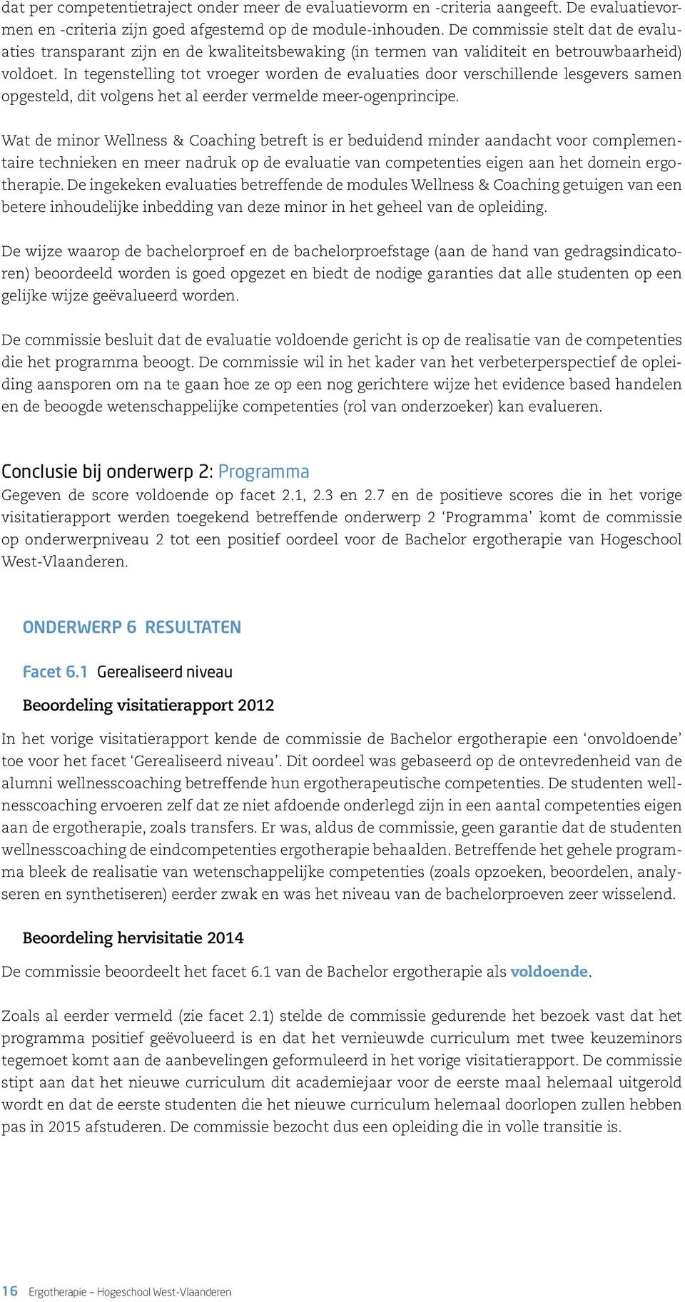 In tegenstelling tot vroeger worden de evaluaties door verschillende lesgevers samen opgesteld, dit volgens het al eerder vermelde meer-ogenprincipe.