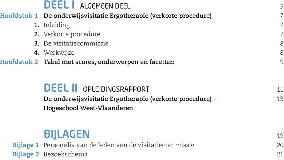 Werkwijze 8 Hoofdstuk 2 Tabel met scores, onderwerpen en facetten 9 DEEL II OPLEIDINGSRAPPORT 11 De