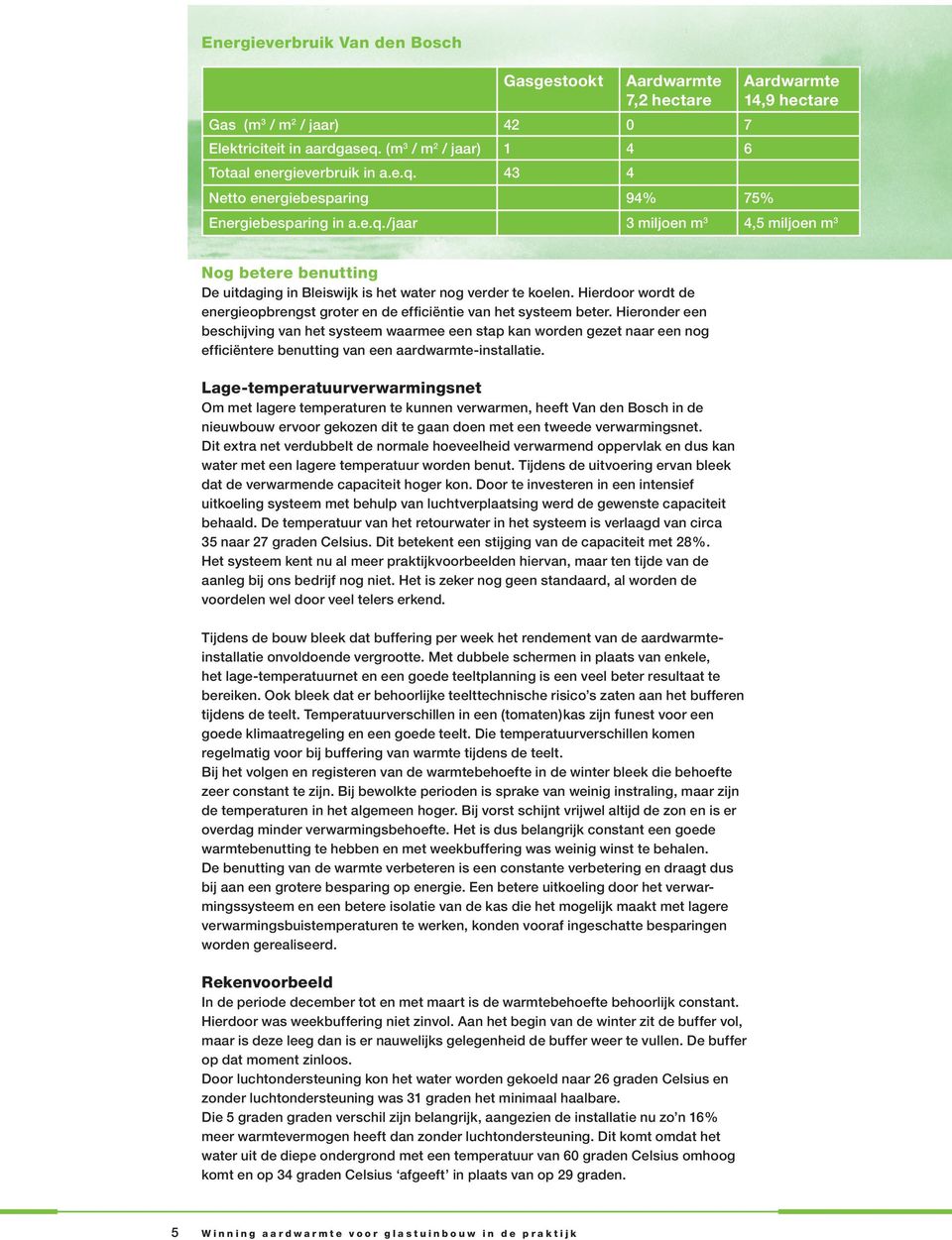 Hierdoor wordt de energieopbrengst groter en de efficiëntie van het systeem beter.