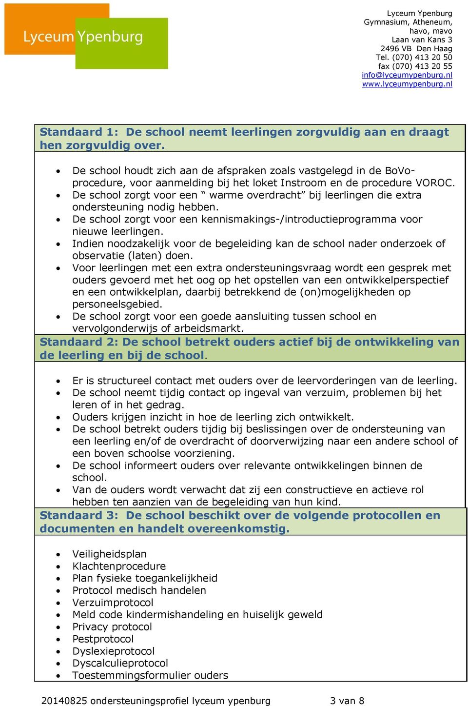 De school zorgt voor een warme overdracht bij leerlingen die extra ondersteuning nodig hebben. De school zorgt voor een kennismakings-/introductieprogramma voor nieuwe leerlingen.