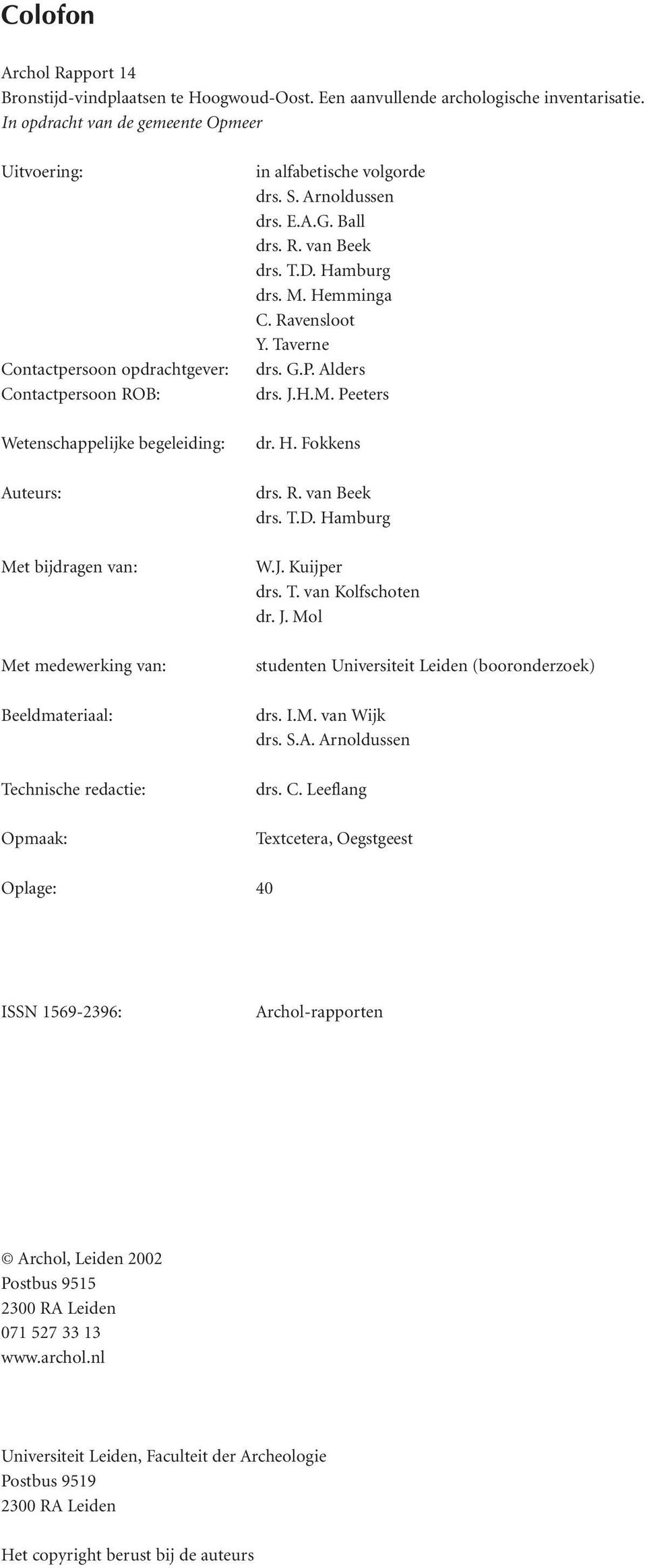Technische redactie: Opmaak: in alfabetische volgorde drs. S. Arnoldussen drs. E.A.G. Ball drs. R. van Beek drs. T.D. Hamburg drs. M. Hemminga C. Ravensloot Y. Taverne drs. G.P. Alders drs. J.H.M. Peeters dr.