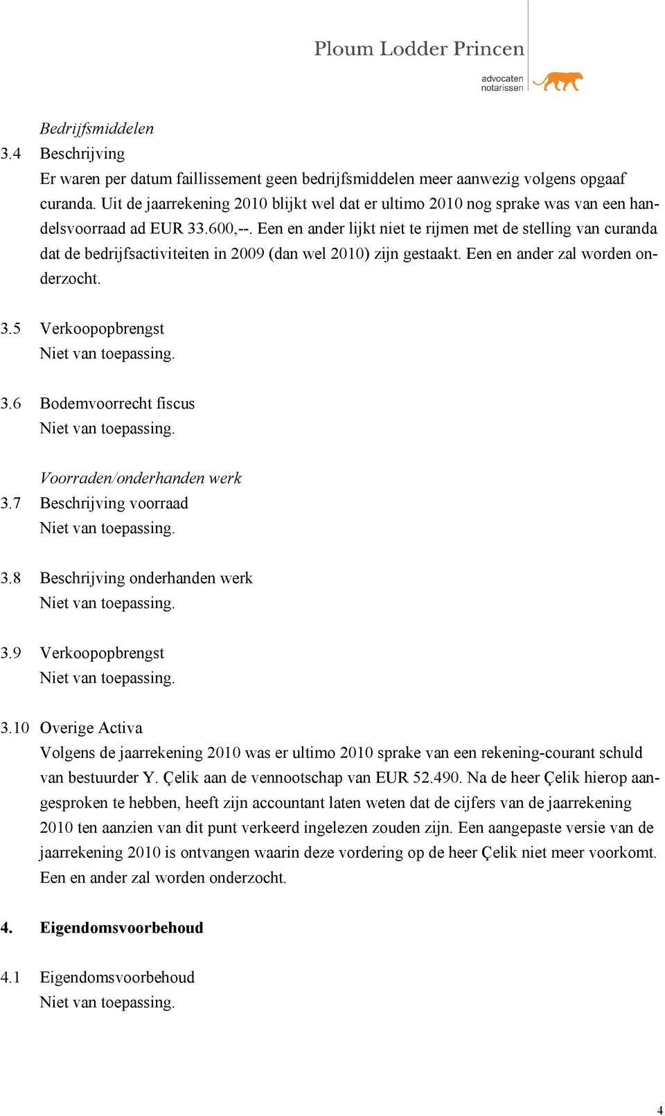 Een en ander lijkt niet te rijmen met de stelling van curanda dat de bedrijfsactiviteiten in 2009 (dan wel 2010) zijn gestaakt. Een en ander zal worden onderzocht. 3.5 Verkoopopbrengst 3.