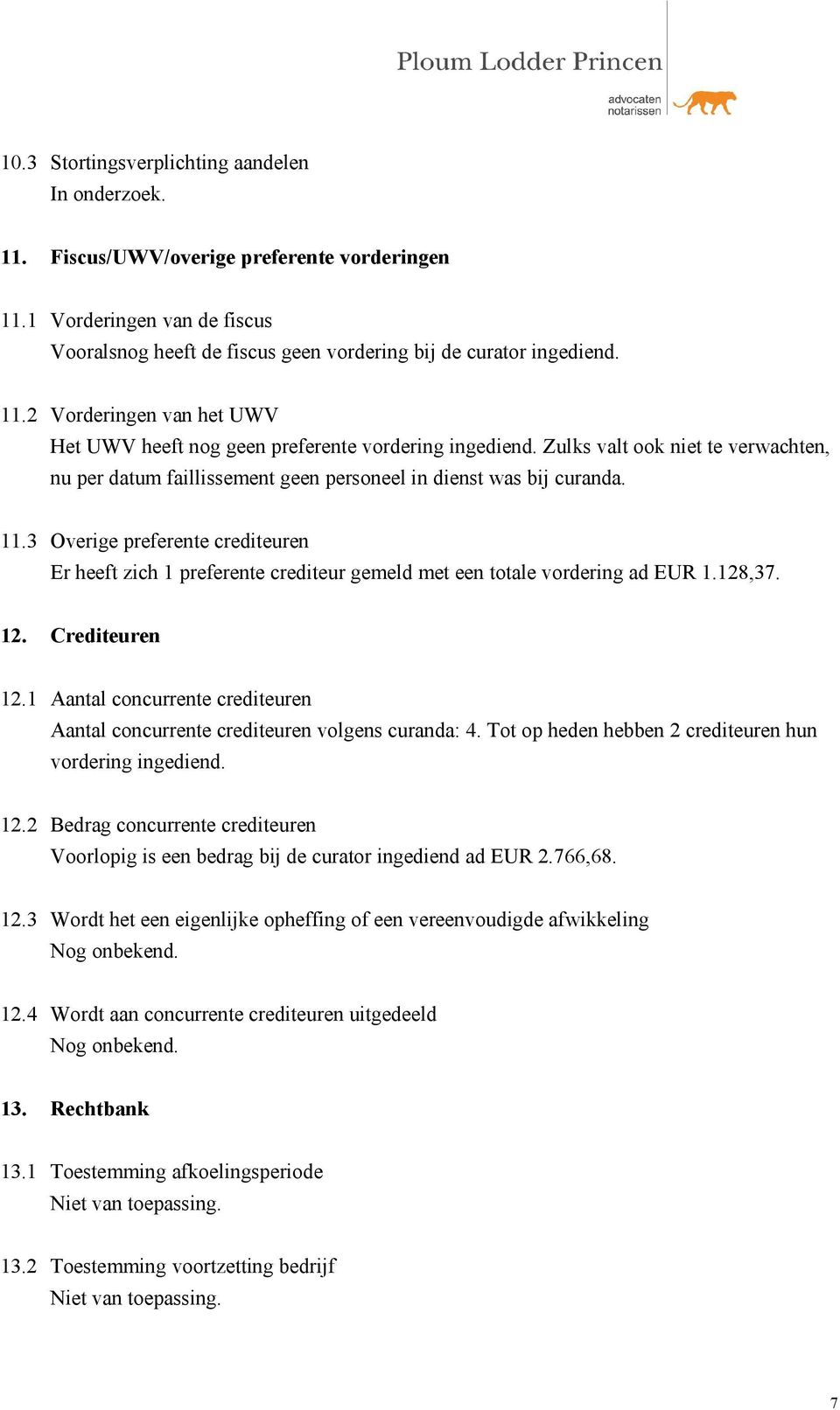 3 Overige preferente crediteuren Er heeft zich 1 preferente crediteur gemeld met een totale vordering ad EUR 1.128,37. 12. Crediteuren 12.