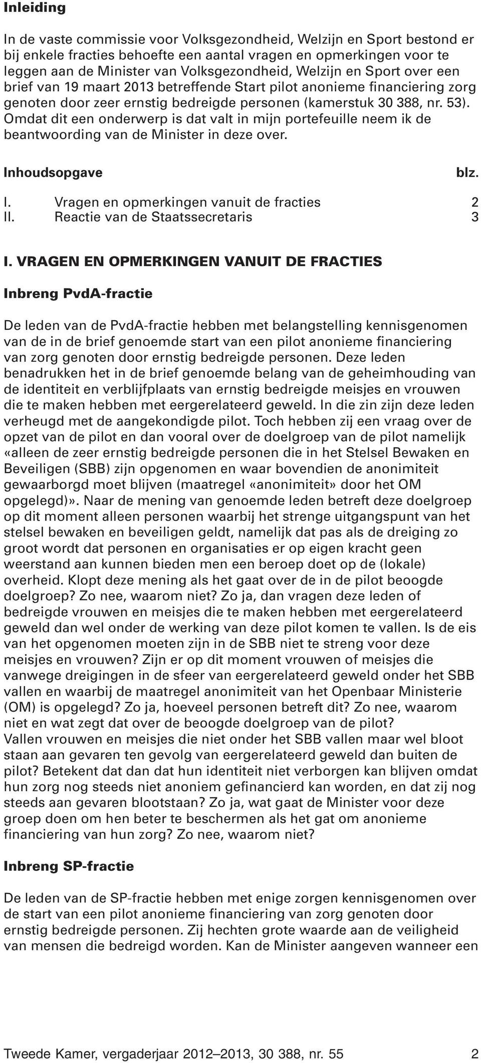 Omdat dit een onderwerp is dat valt in mijn portefeuille neem ik de beantwoording van de Minister in deze over. Inhoudsopgave blz. I. Vragen en opmerkingen vanuit de fracties 2 II.