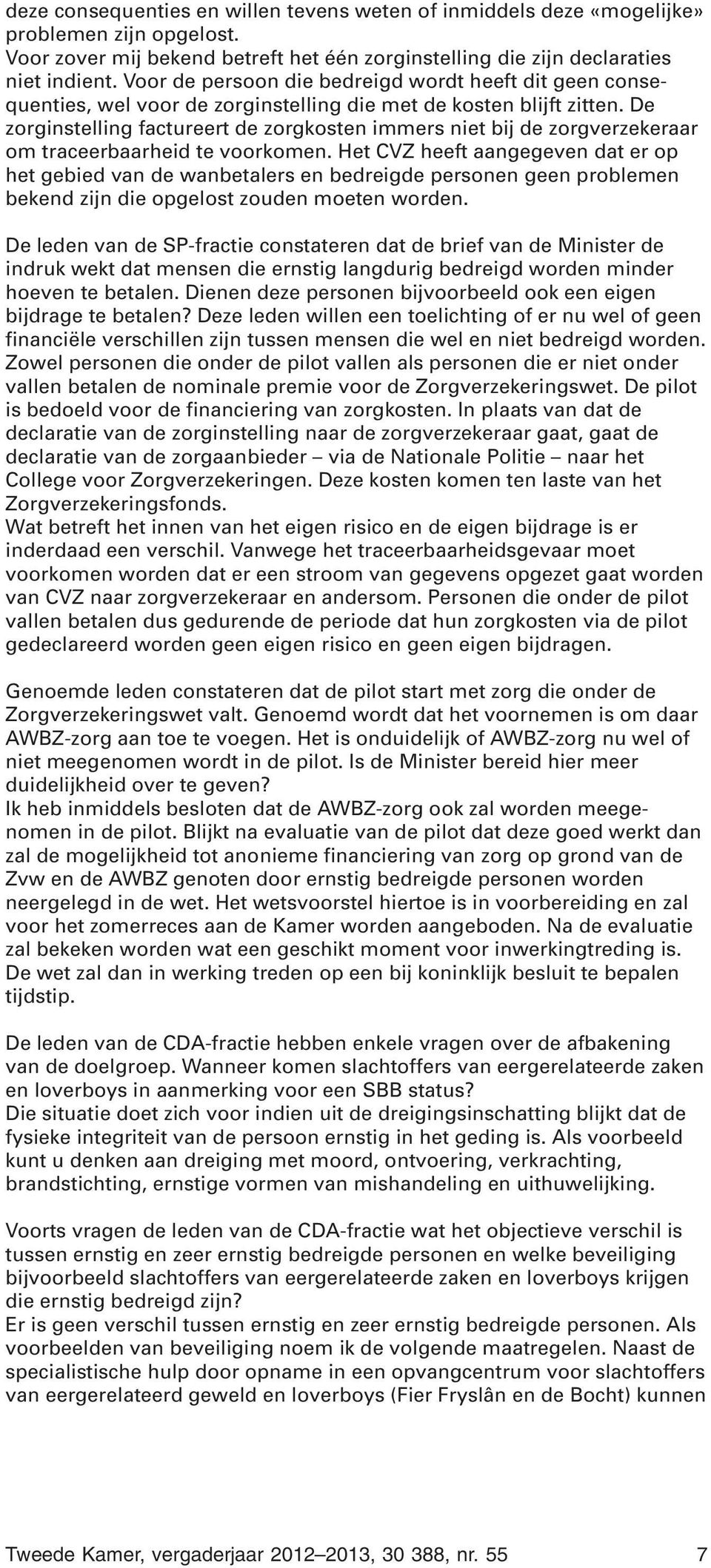 De zorginstelling factureert de zorgkosten immers niet bij de zorgverzekeraar om traceerbaarheid te voorkomen.