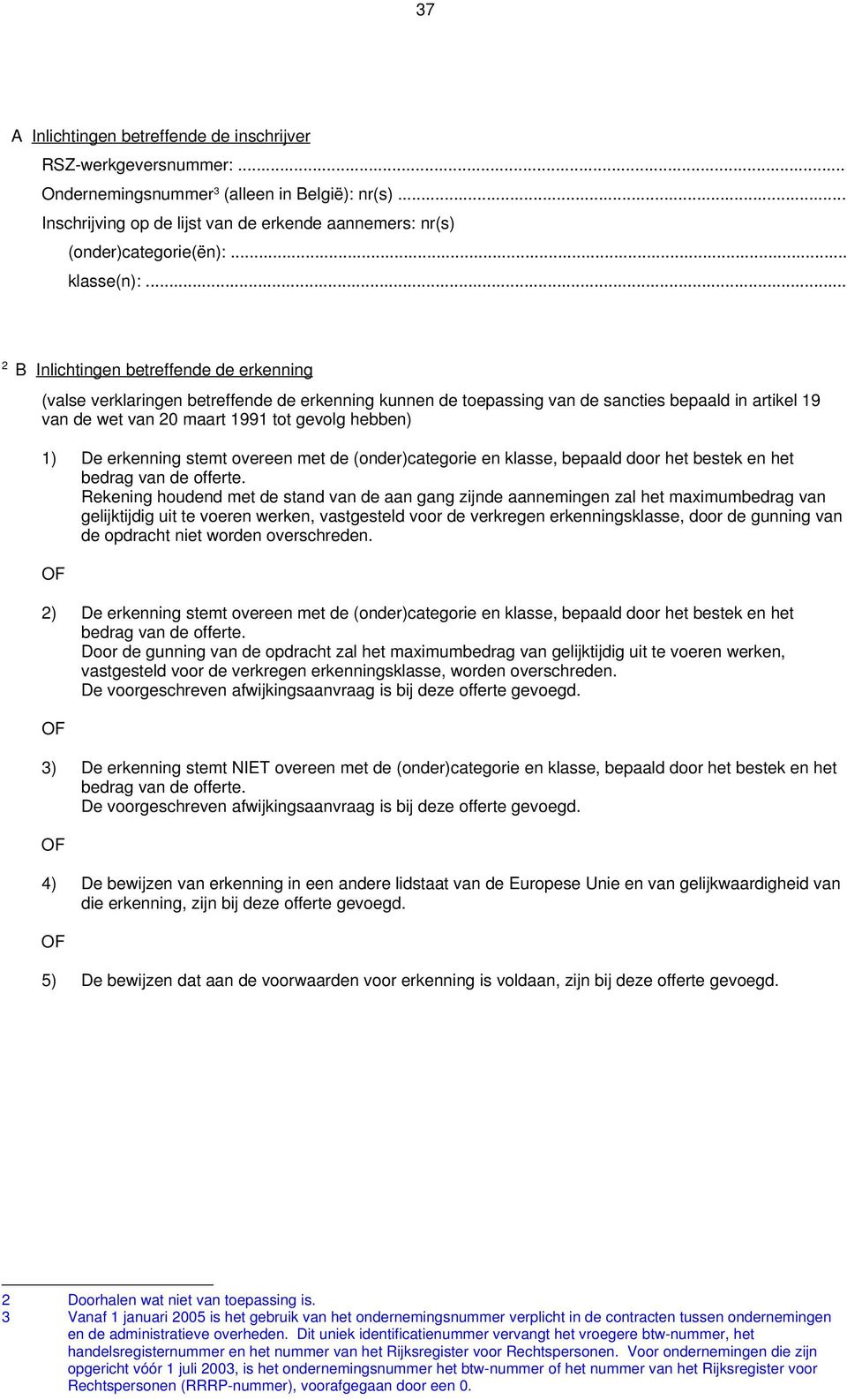 .. 2 B Inlichtingen betreffende de erkenning (valse verklaringen betreffende de erkenning kunnen de toepassing van de sancties bepaald in artikel 9 van de wet van 20 maart 99 tot gevolg hebben) ) De