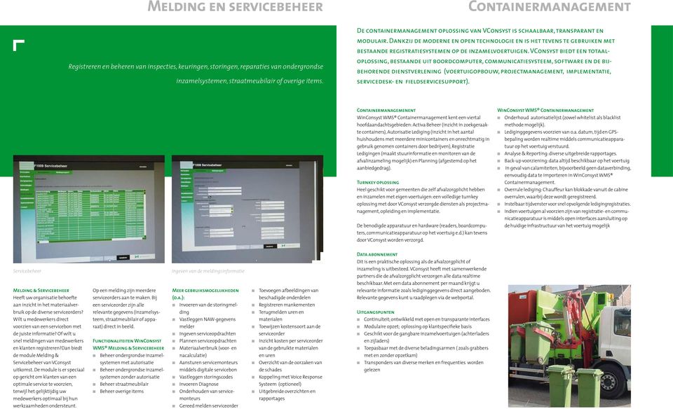 VCosyst biedt ee totaaloplossig, bestaade uit boordcomputer, commuicatiesysteem, software e de bijbehorede diestverleig (voertuigopbouw, projectmaagemet, implemetatie, servicedesk- e