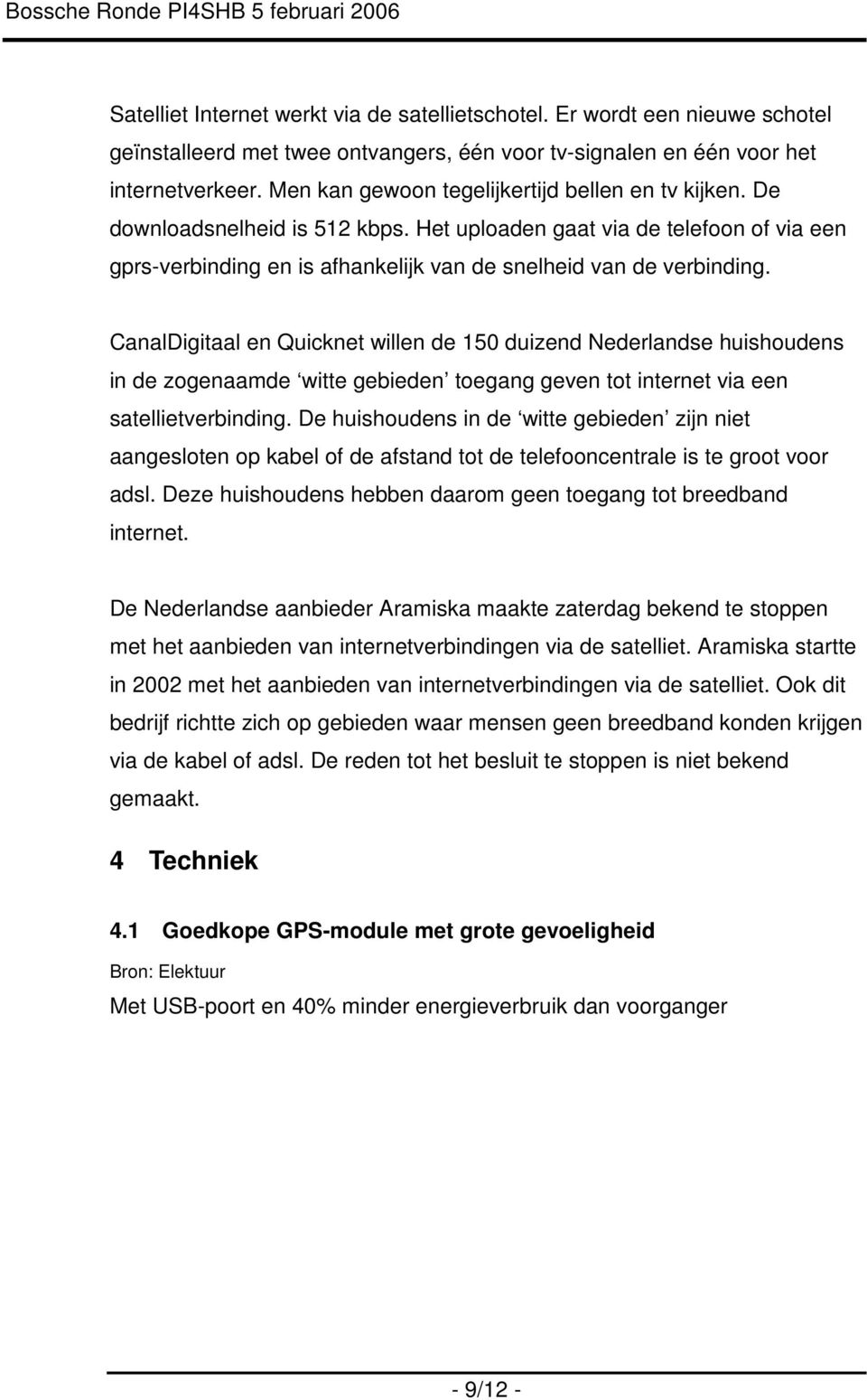 CanalDigitaal en Quicknet willen de 150 duizend Nederlandse huishoudens in de zogenaamde witte gebieden toegang geven tot internet via een satellietverbinding.