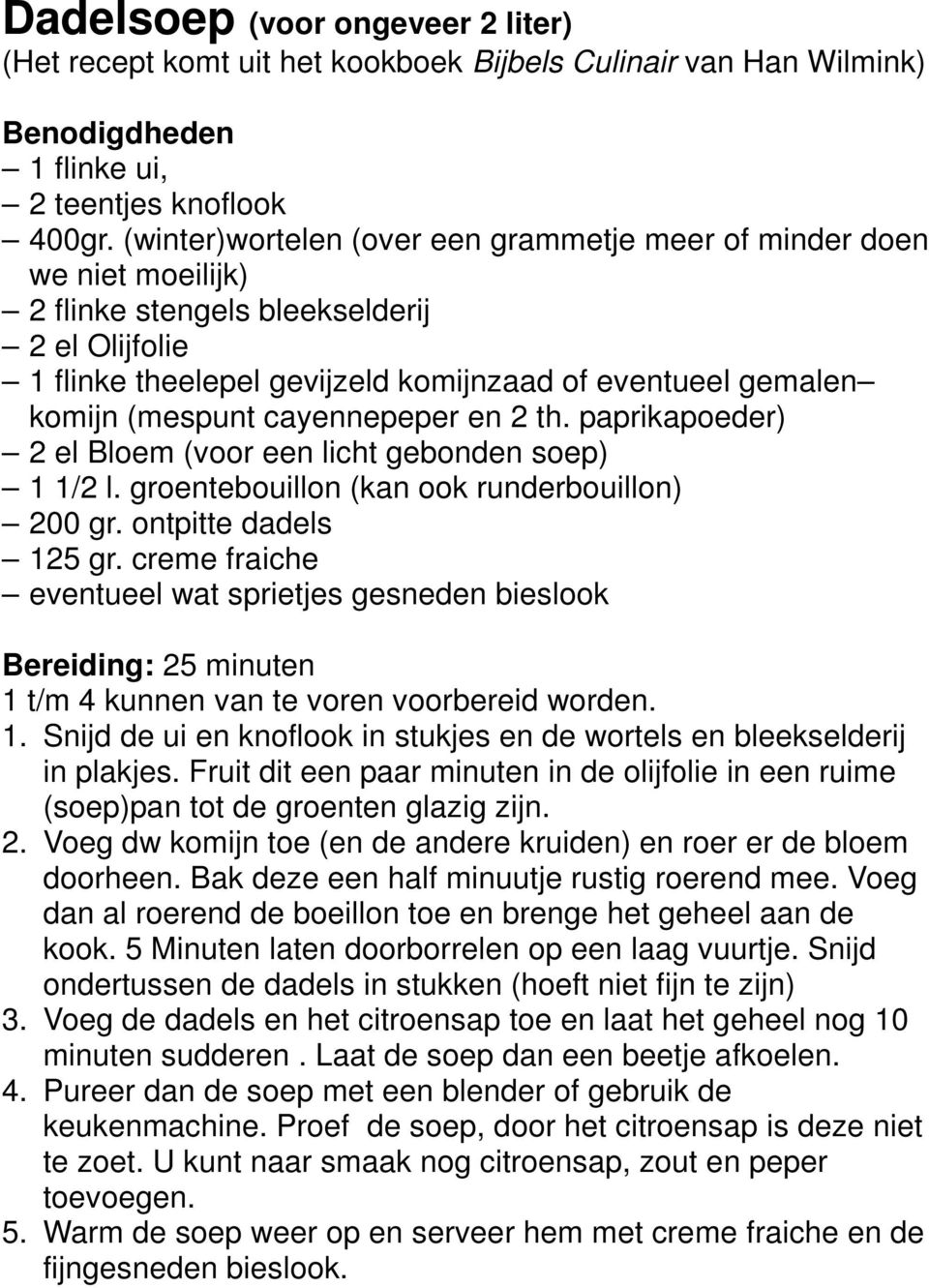 cayennepeper en 2 th. paprikapoeder) 2 el Bloem (voor een licht gebonden soep) 1 1/2 l. groentebouillon (kan ook runderbouillon) 200 gr. ontpitte dadels 125 gr.