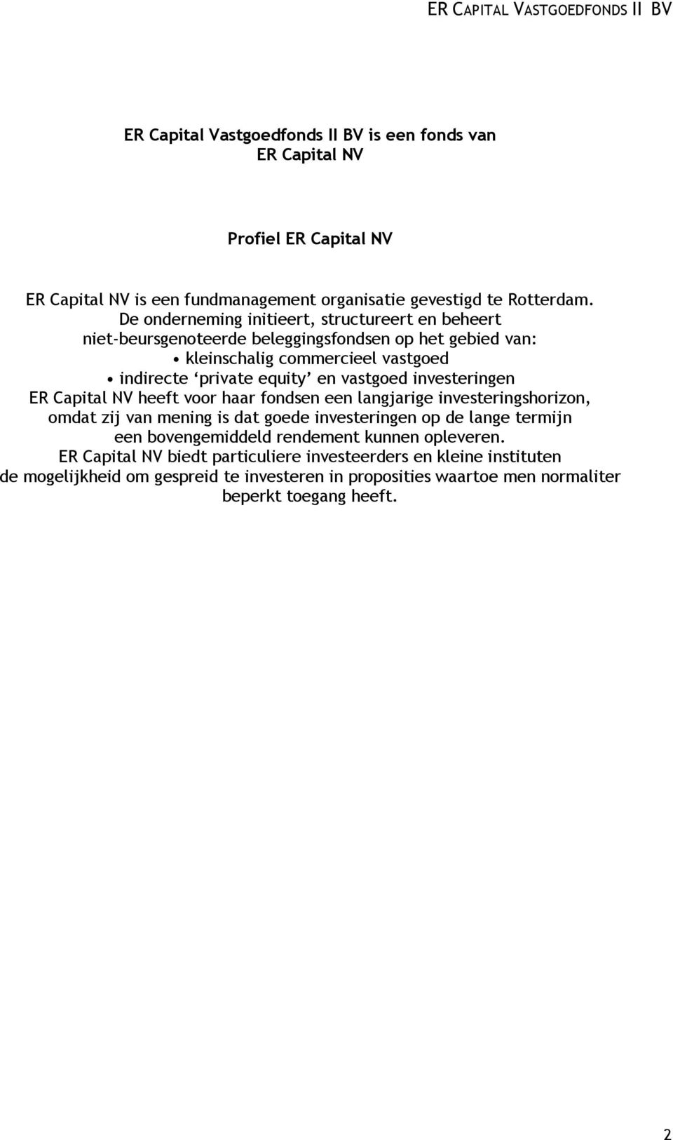 investeringen ER Capital NV heeft voor haar fondsen een langjarige investeringshorizon, omdat zij van mening is dat goede investeringen op de lange termijn een bovengemiddeld rendement