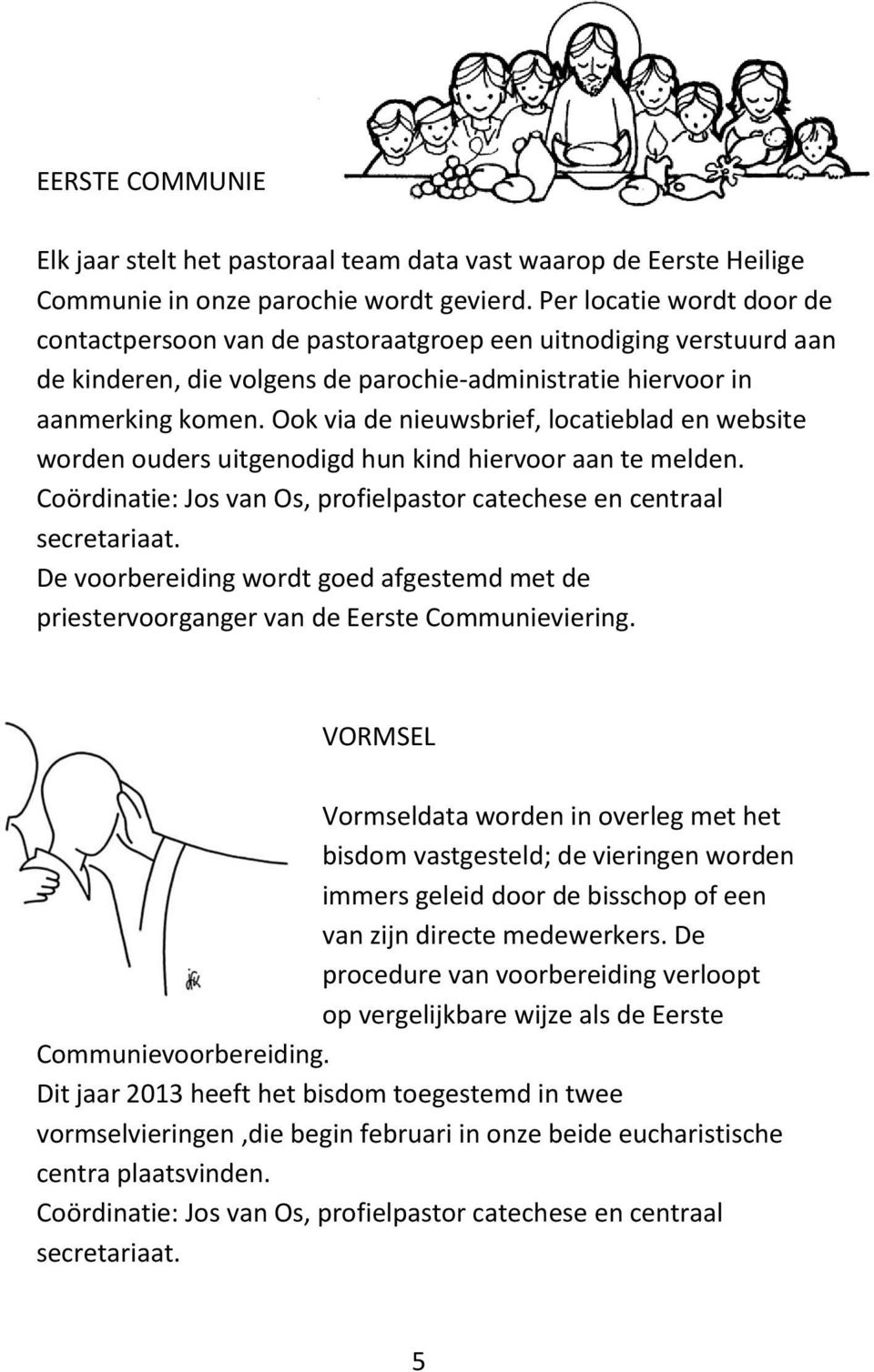 Ook via de nieuwsbrief, locatieblad en website worden ouders uitgenodigd hun kind hiervoor aan te melden. Coördinatie: Jos van Os, profielpastor catechese en centraal secretariaat.