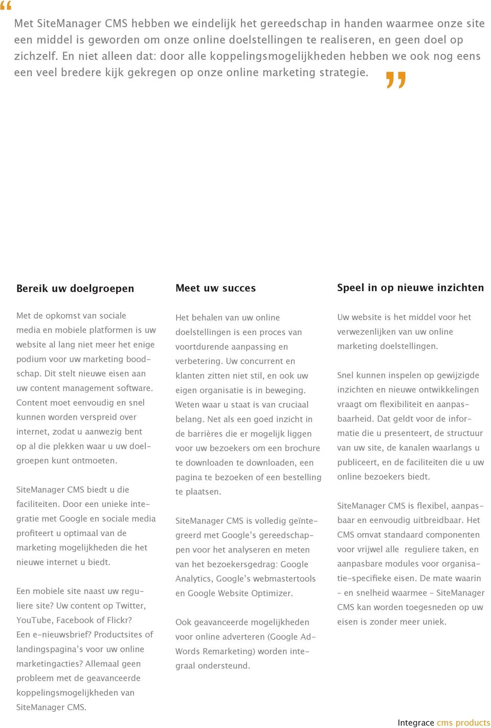 Bereik uw doelgroepen Meet uw succes Speel in op nieuwe inzichten Met de opkomst van sociale media en mobiele platformen is uw website al lang niet meer het enige podium voor uw marketing boodschap.