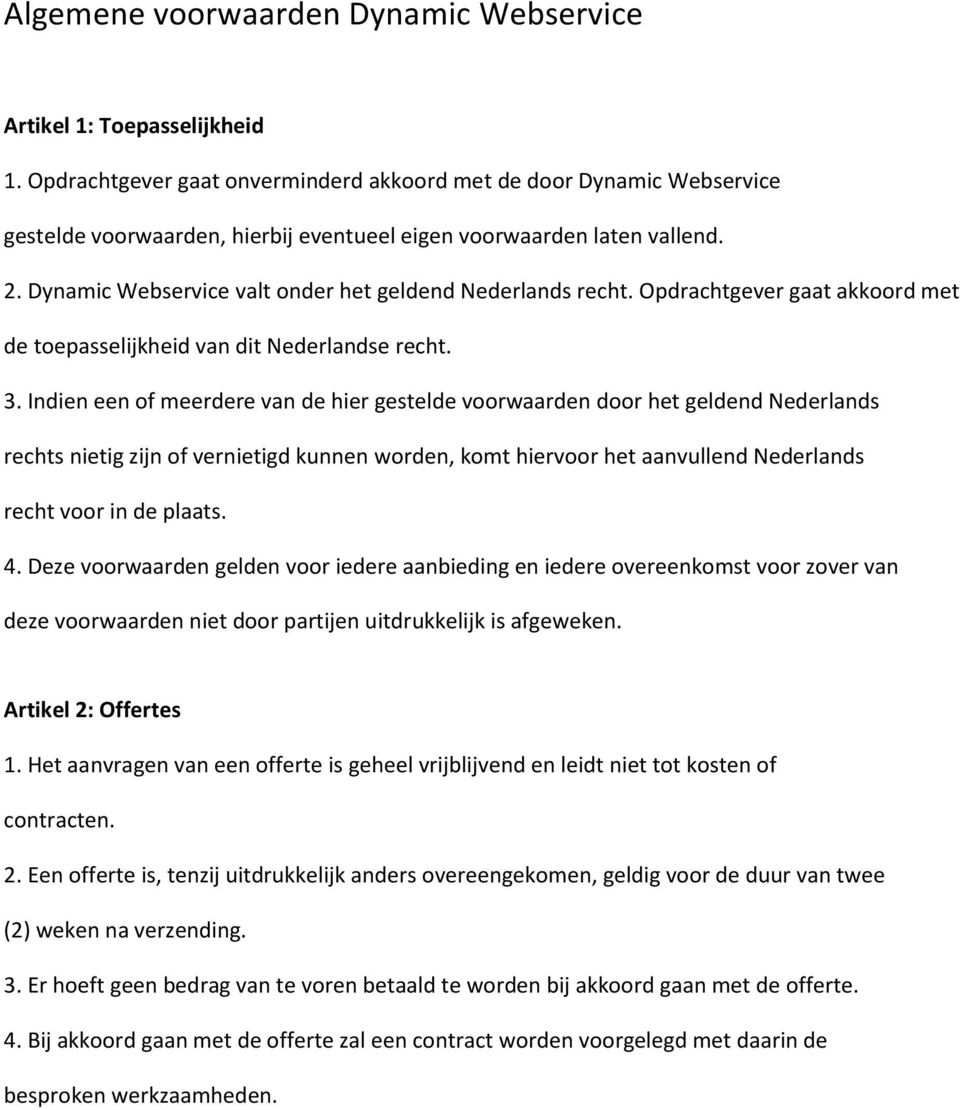 Dynamic Webservice valt onder het geldend Nederlands recht. Opdrachtgever gaat akkoord met de toepasselijkheid van dit Nederlandse recht. 3.