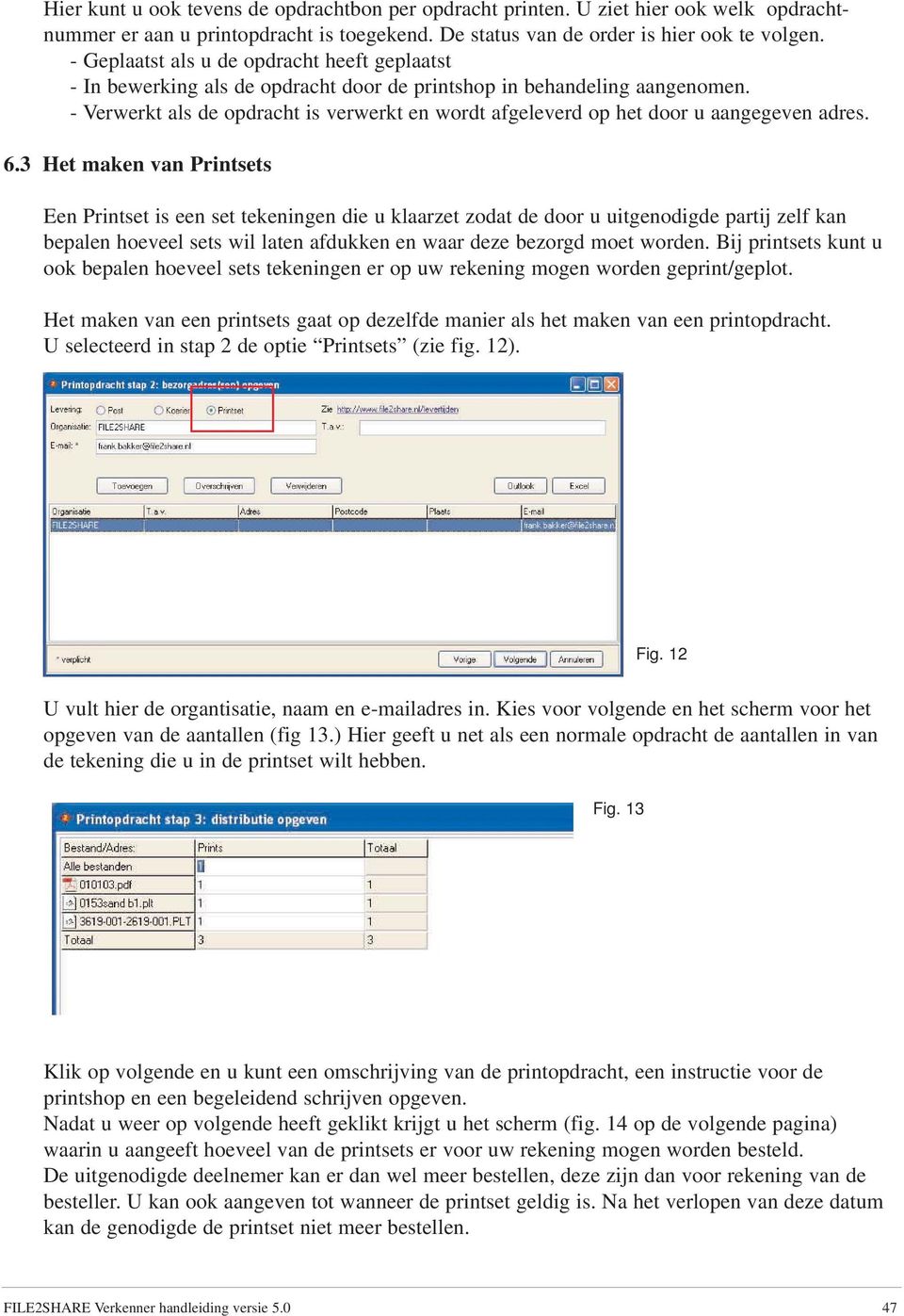 - Verwerkt als de opdracht is verwerkt en wordt afgeleverd op het door u aangegeven adres. 6.