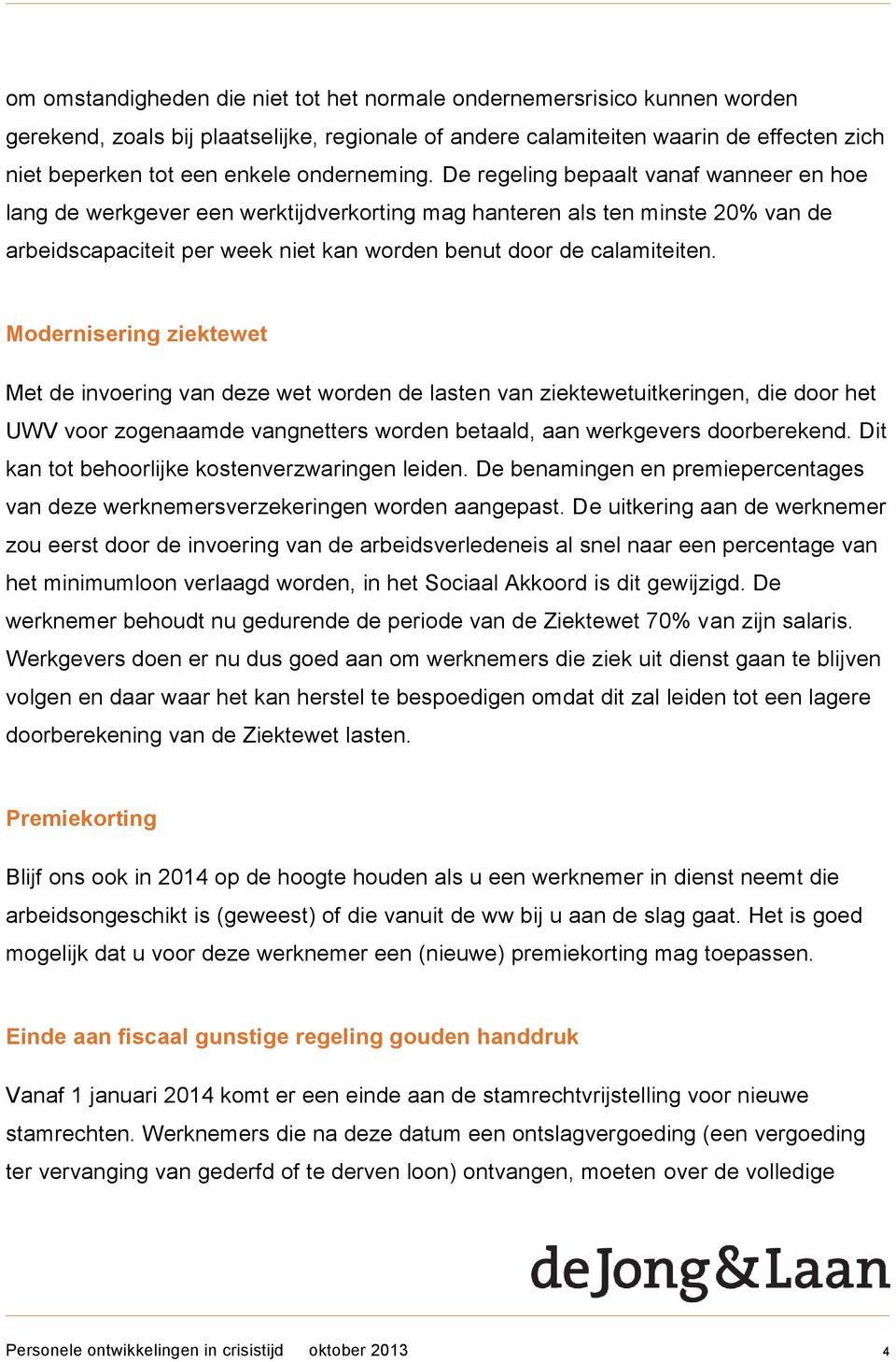 De regeling bepaalt vanaf wanneer en hoe lang de werkgever een werktijdverkorting mag hanteren als ten minste 20% van de arbeidscapaciteit per week niet kan worden benut door de calamiteiten.