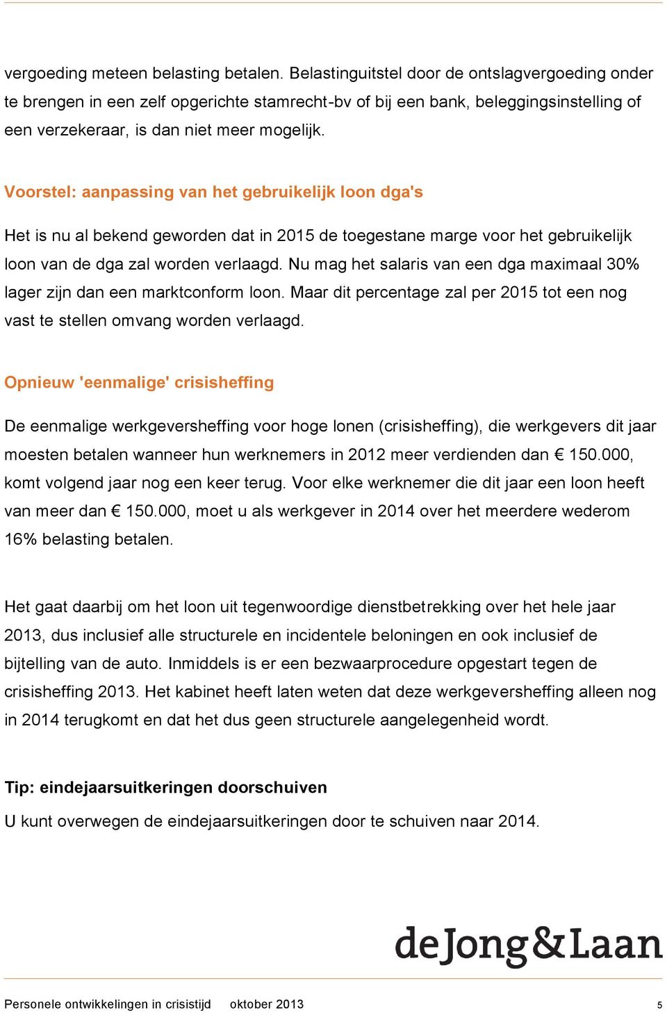 Voorstel: aanpassing van het gebruikelijk loon dga's Het is nu al bekend geworden dat in 2015 de toegestane marge voor het gebruikelijk loon van de dga zal worden verlaagd.